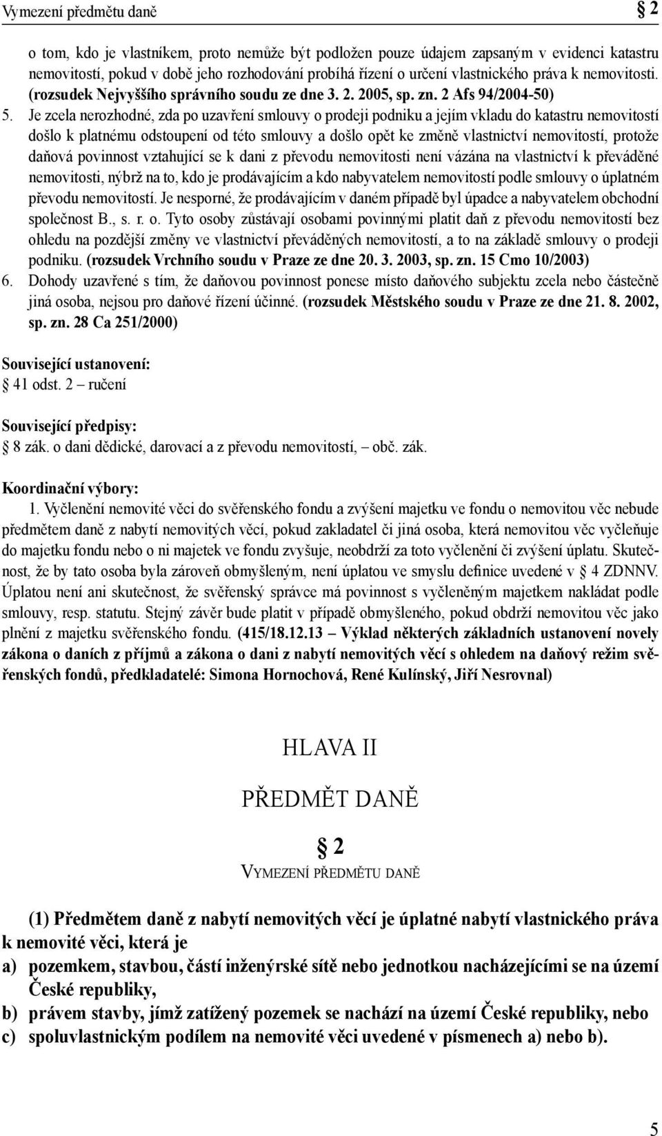Je zcela nerozhodné, zda po uzavření smlouvy o prodeji podniku a jejím vkladu do katastru nemovitostí došlo k platnému odstoupení od této smlouvy a došlo opět ke změně vlastnictví nemovitostí,