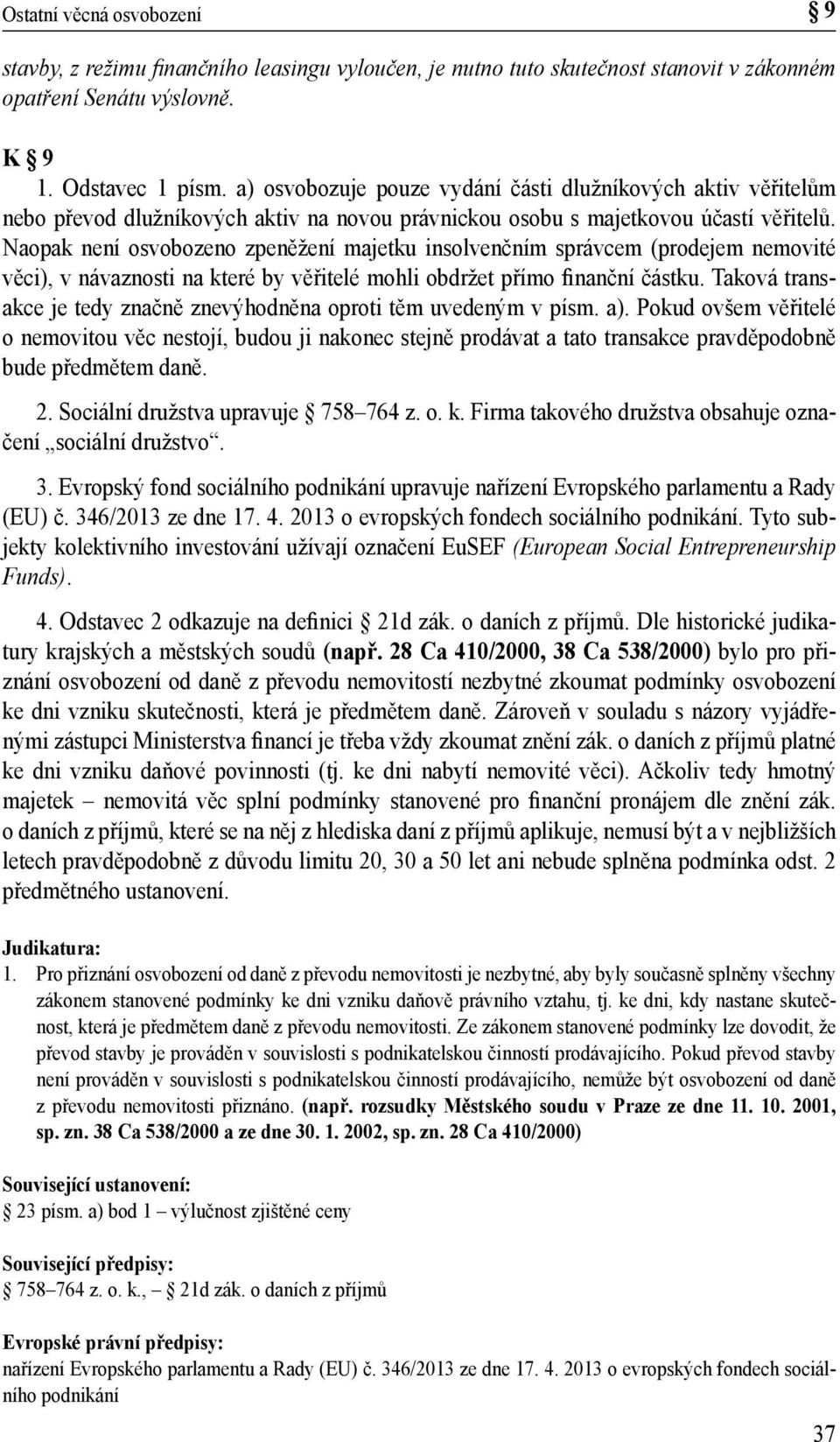 Naopak není osvobozeno zpeněžení majetku insolvenčním správcem (prodejem nemovité věci), v návaznosti na které by věřitelé mohli obdržet přímo finanční částku.