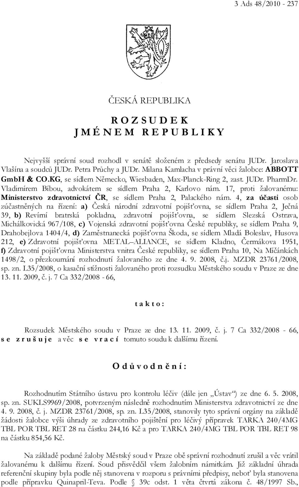 Vladimírem Bíbou, advokátem se sídlem Praha 2, Karlovo nám. 17, proti žalovanému: Ministerstvo zdravotnictví ČR, se sídlem Praha 2, Palackého nám.