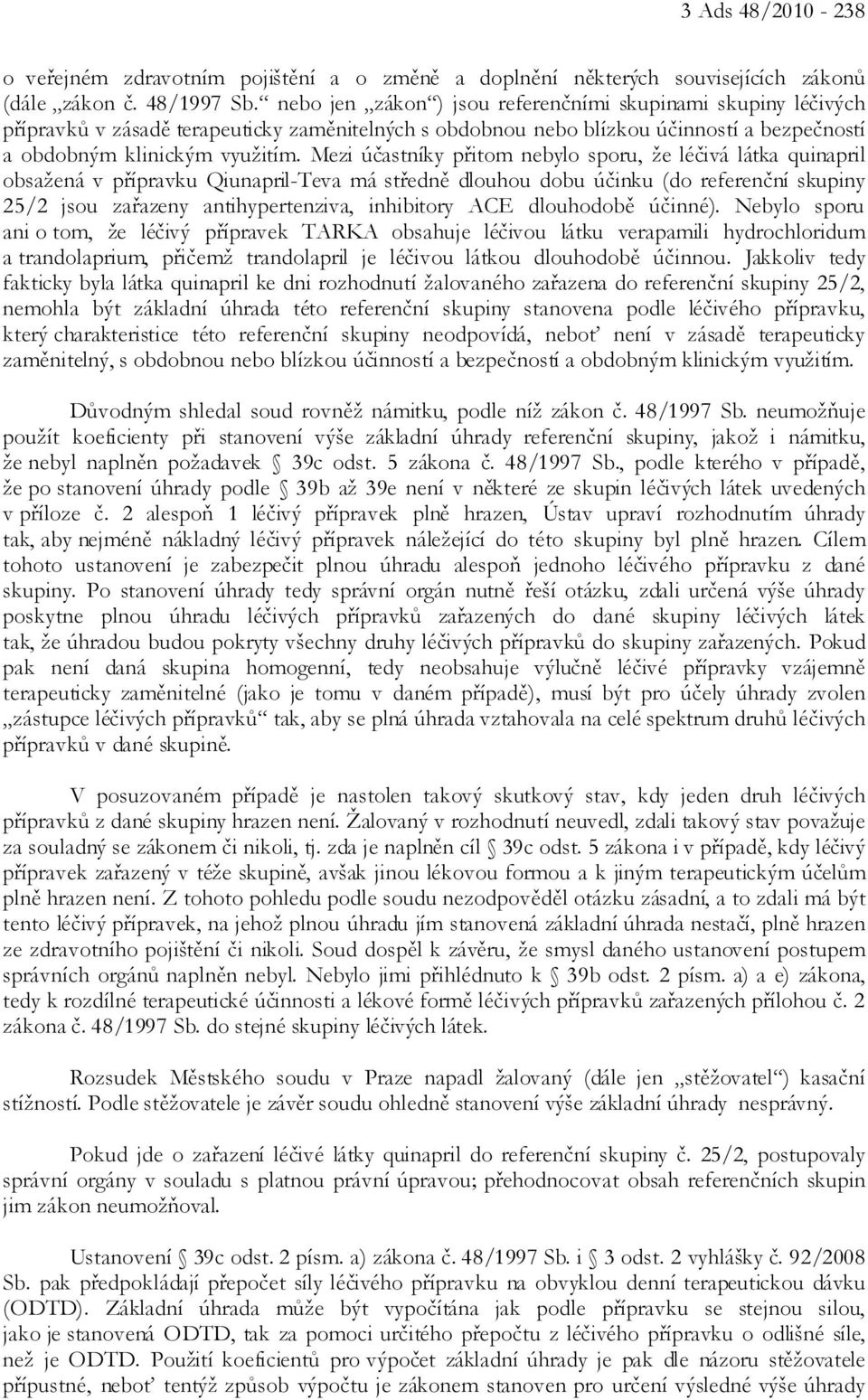 Mezi účastníky přitom nebylo sporu, že léčivá látka quinapril obsažená v přípravku Qiunapril-Teva má středně dlouhou dobu účinku (do referenční skupiny 25/2 jsou zařazeny antihypertenziva, inhibitory