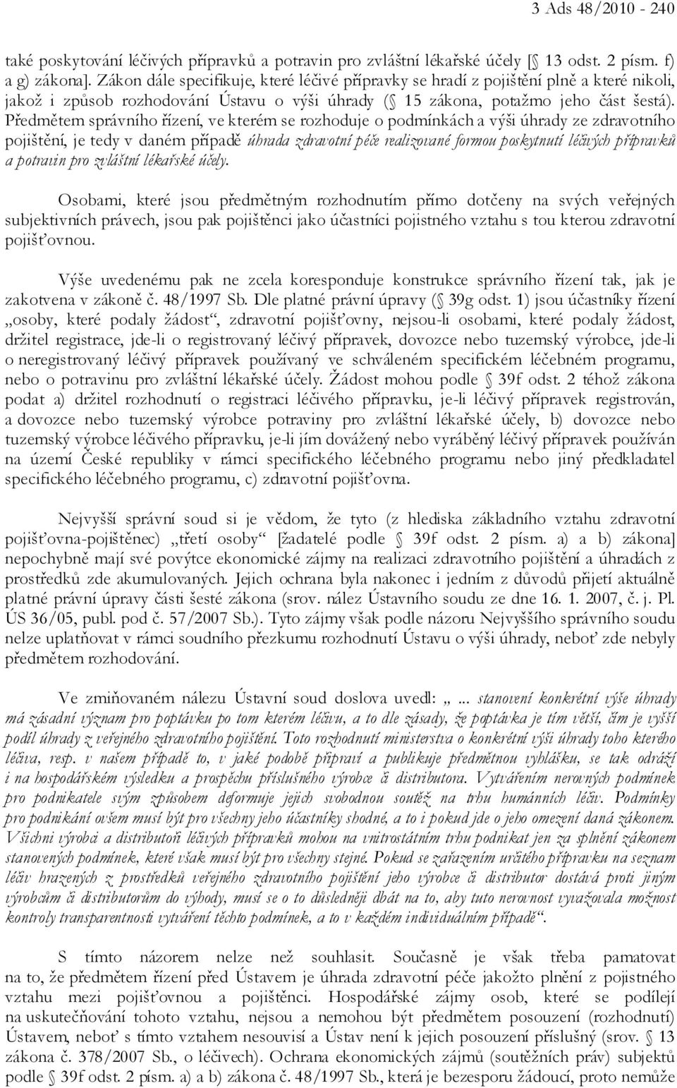 Předmětem správního řízení, ve kterém se rozhoduje o podmínkách a výši úhrady ze zdravotního pojištění, je tedy v daném případě úhrada zdravotní péče realizované formou poskytnutí léčivých přípravků