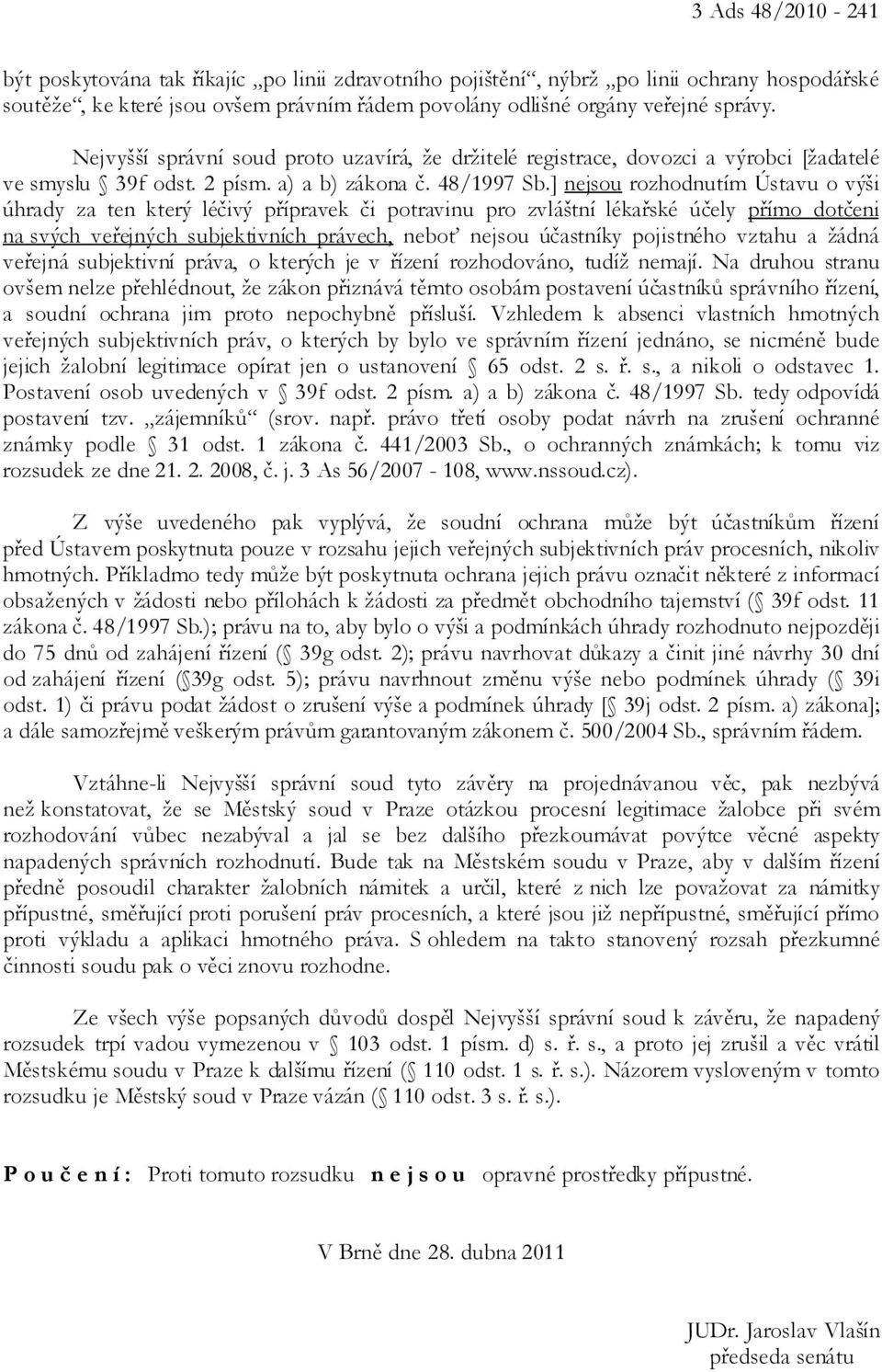 ] nejsou rozhodnutím Ústavu o výši úhrady za ten který léčivý přípravek či potravinu pro zvláštní lékařské účely přímo dotčeni na svých veřejných subjektivních právech, neboť nejsou účastníky