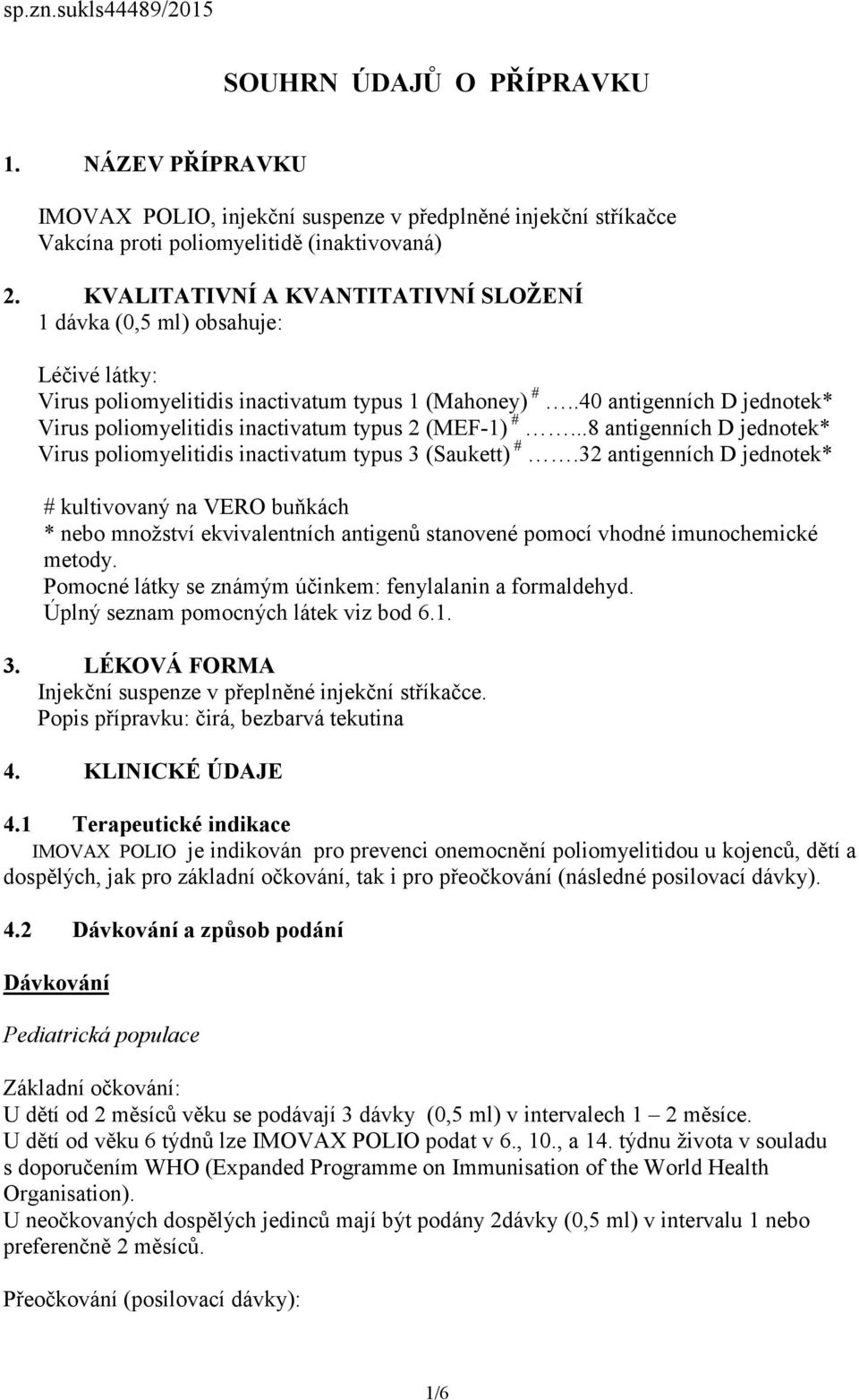 .40 antigenních D jednotek* Virus poliomyelitidis inactivatum typus 2 (MEF-1) #...8 antigenních D jednotek* Virus poliomyelitidis inactivatum typus 3 (Saukett) #.