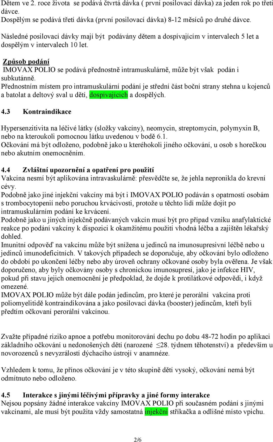 Způsob podání IMOVAX POLIO se podává přednostně intramuskulárně, může být však podán i subkutánně.