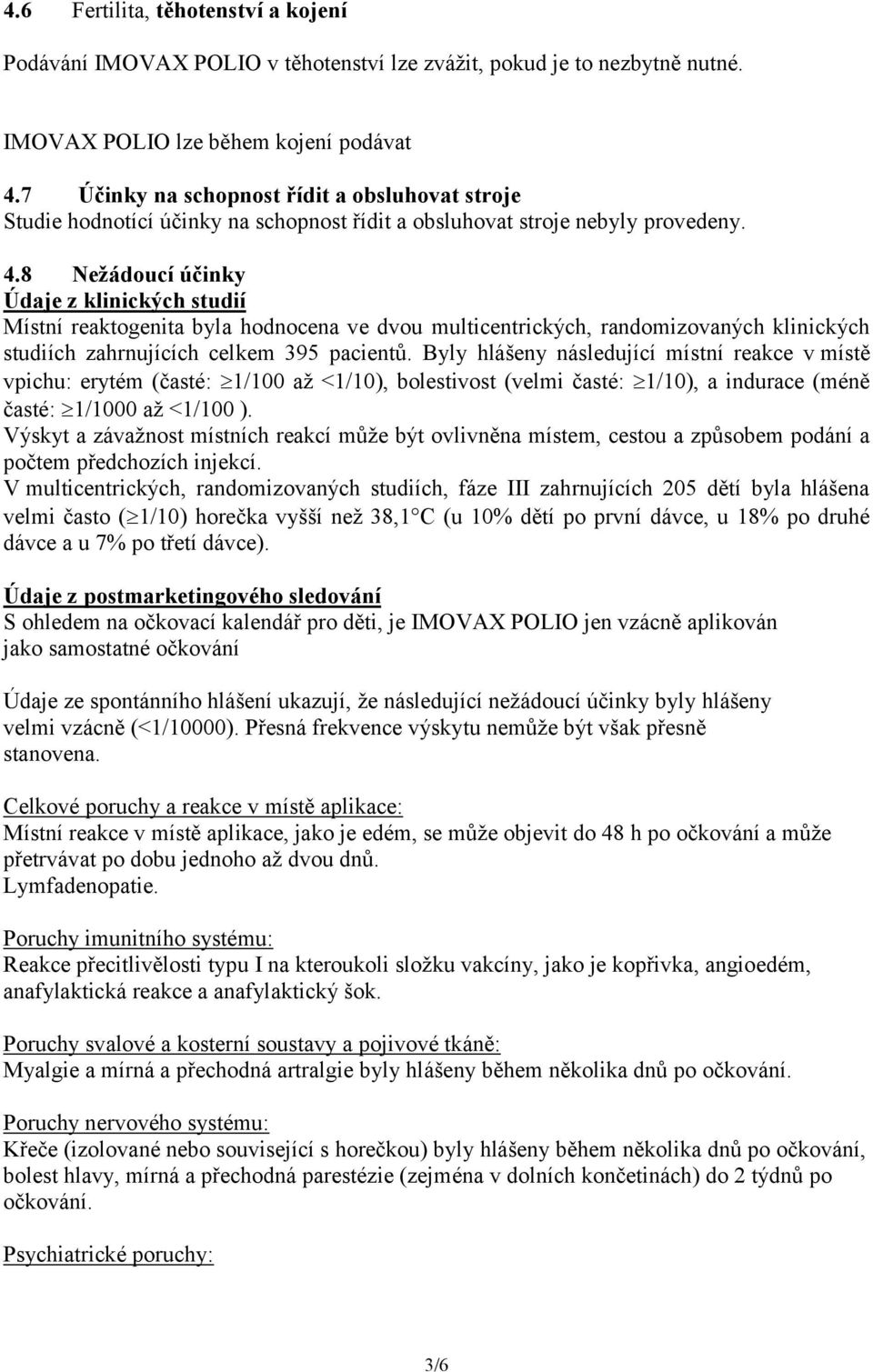 8 Nežádoucí účinky Údaje z klinických studií Místní reaktogenita byla hodnocena ve dvou multicentrických, randomizovaných klinických studiích zahrnujících celkem 395 pacientů.