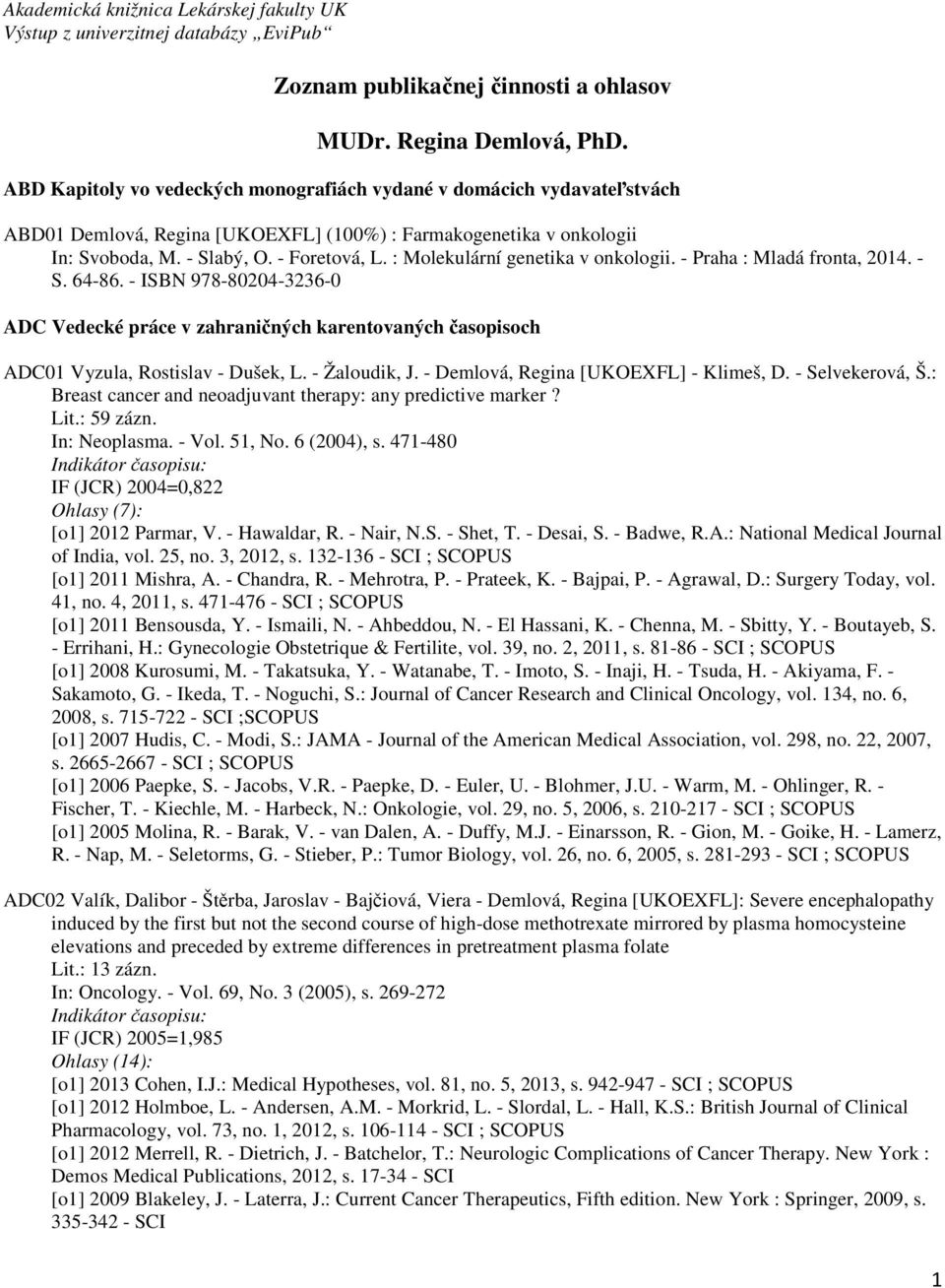 : Molekulární genetika v onkologii. - Praha : Mladá fronta, 2014. - S. 64-86. - ISBN 978-80204-3236-0 ADC Vedecké práce v zahraničných karentovaných časopisoch ADC01 Vyzula, Rostislav - Dušek, L.