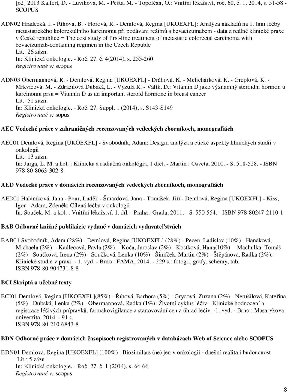 linii léčby metastatického kolorektálního karcinomu při podávaní režimů s bevacizumabem - data z reálné klinické praxe v České republice = The cost study of first-line treatment of metastatic