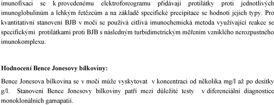 Pro kvantitativní stanovení BJB v moči se pouţívá citlivá imunochemická metoda vyuţívající reakce se specifickými protilátkami proti BJB s následným