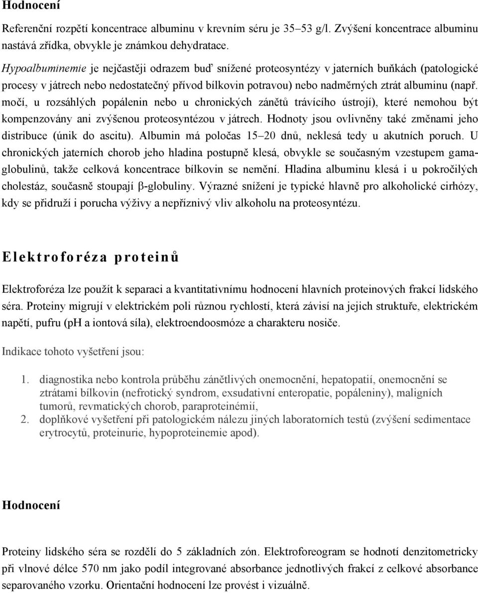 močí, u rozsáhlých popálenin nebo u chronických zánětů trávícího ústrojí), které nemohou být kompenzovány ani zvýšenou proteosyntézou v játrech.