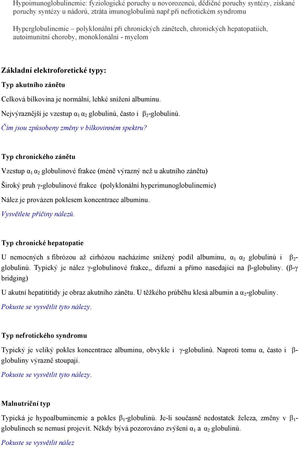 zánětu Celková bílkovina je normální, lehké sníţení albuminu. Nejvýraznější je vzestup α 1 α 2 globulinů, často i 2-globulinů. Čím jsou způsobeny změny v bílkovinném spektru?