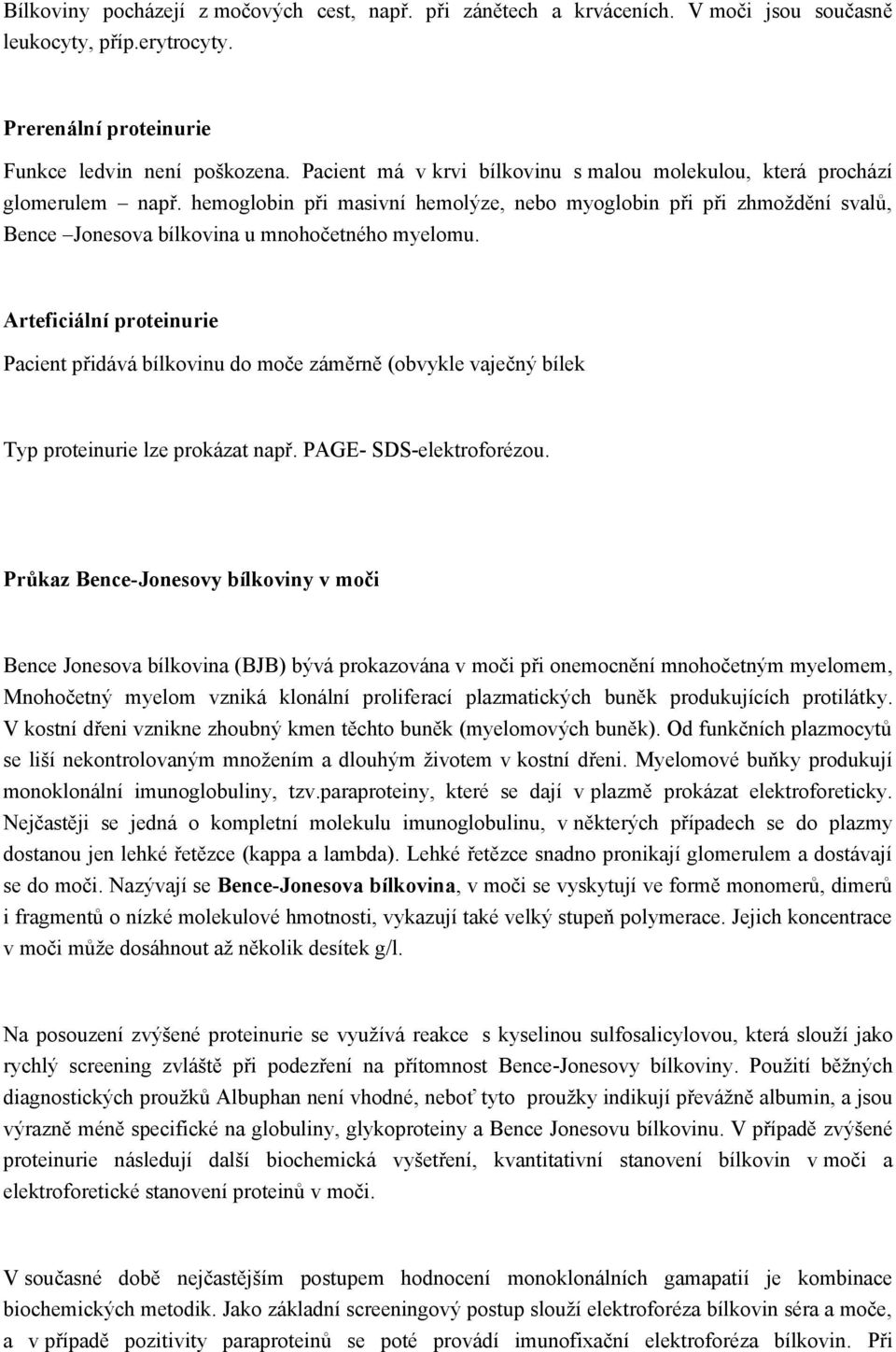 Arteficiální proteinurie Pacient přidává bílkovinu do moče záměrně (obvykle vaječný bílek Typ proteinurie lze prokázat např. PAGE- SDS-elektroforézou.