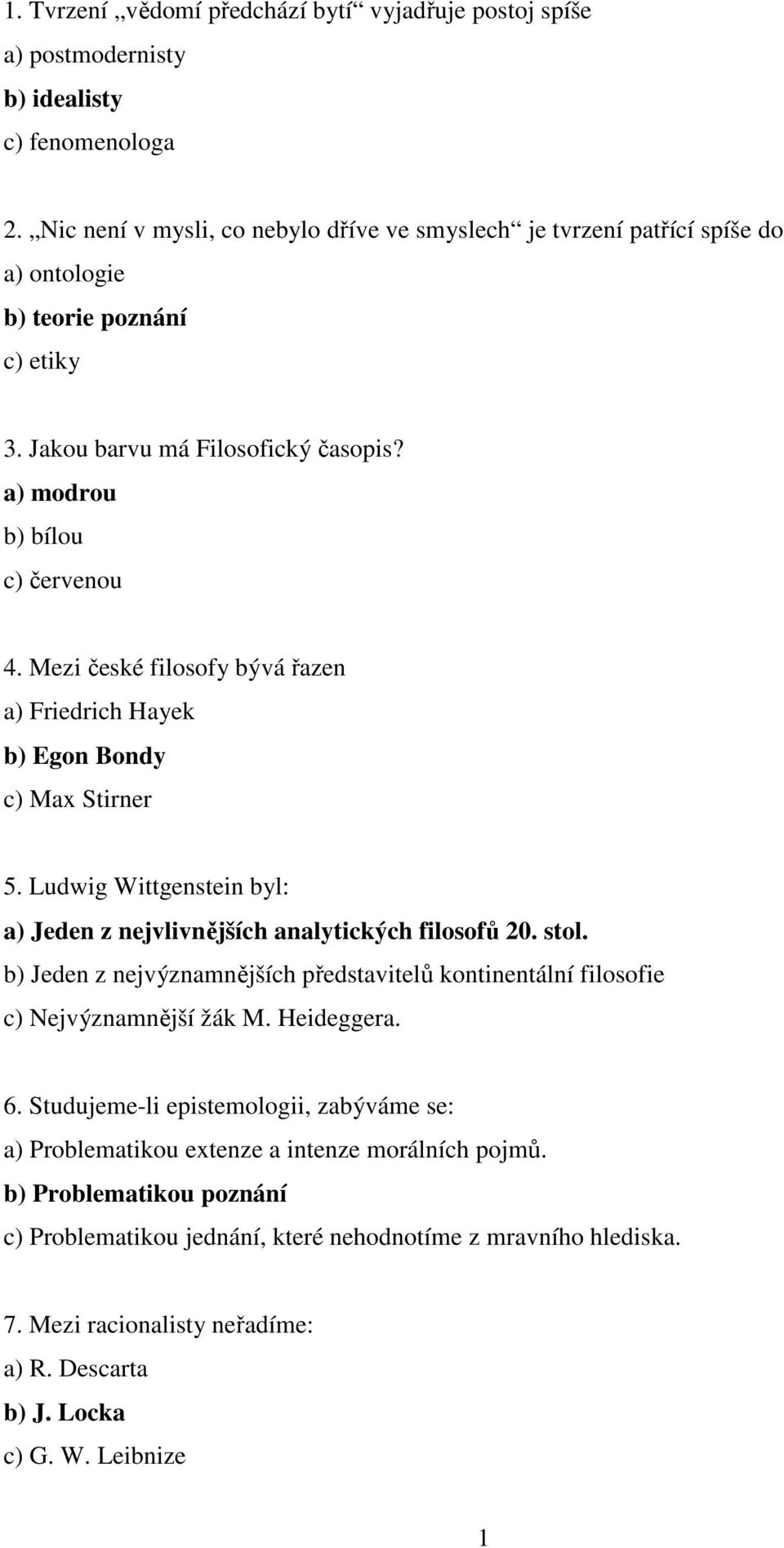 Mezi české filosofy bývá řazen a) Friedrich Hayek b) Egon Bondy c) Max Stirner 5. Ludwig Wittgenstein byl: a) Jeden z nejvlivnějších analytických filosofů 20. stol.