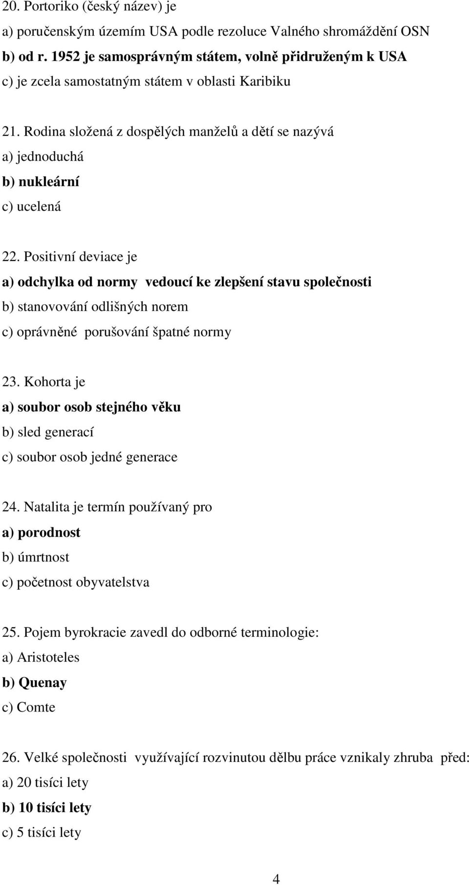 Positivní deviace je a) odchylka od normy vedoucí ke zlepšení stavu společnosti b) stanovování odlišných norem c) oprávněné porušování špatné normy 23.