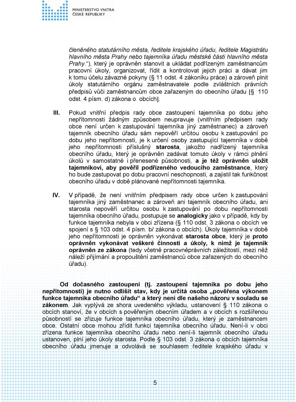 4 zákoníku práce) a zároveň plnit úkoly statutárního orgánu zaměstnavatele podle zvláštních právních předpisů vůči zaměstnancům obce zařazeným do obecního úřadu 110 odst. 4 písm. d) zákona o obcích.