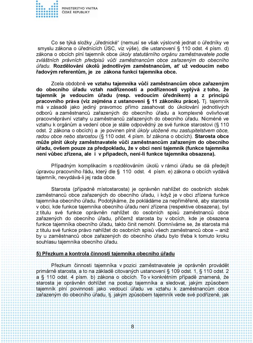 Rozdělování úkolů jednotlivým zaměstnancům, ať už vedoucím nebo řadovým referentům, je ze zákona funkcí tajemníka obce.