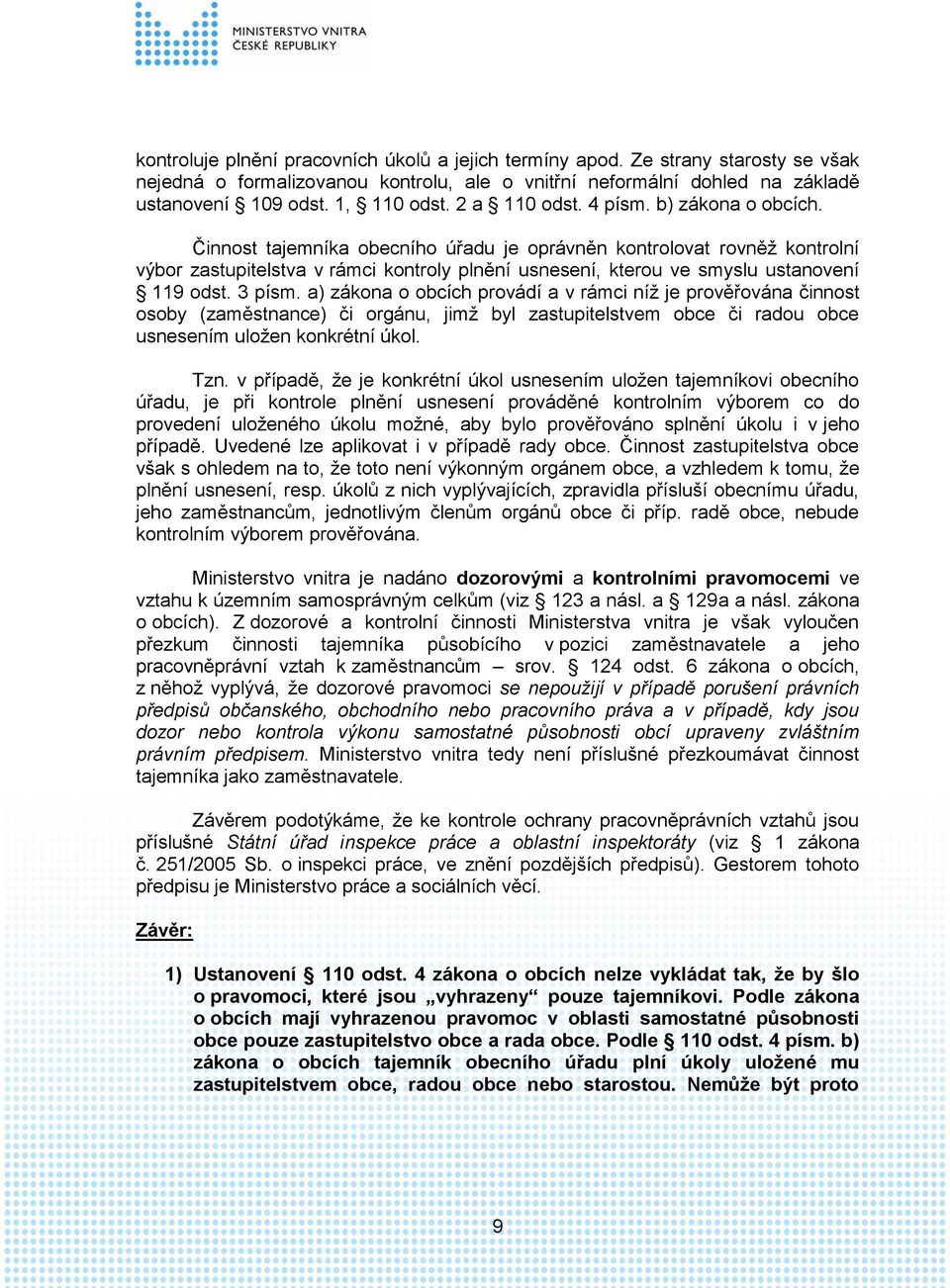 Činnost tajemníka obecního úřadu je oprávněn kontrolovat rovněž kontrolní výbor zastupitelstva v rámci kontroly plnění usnesení, kterou ve smyslu ustanovení 119 odst. 3 písm.