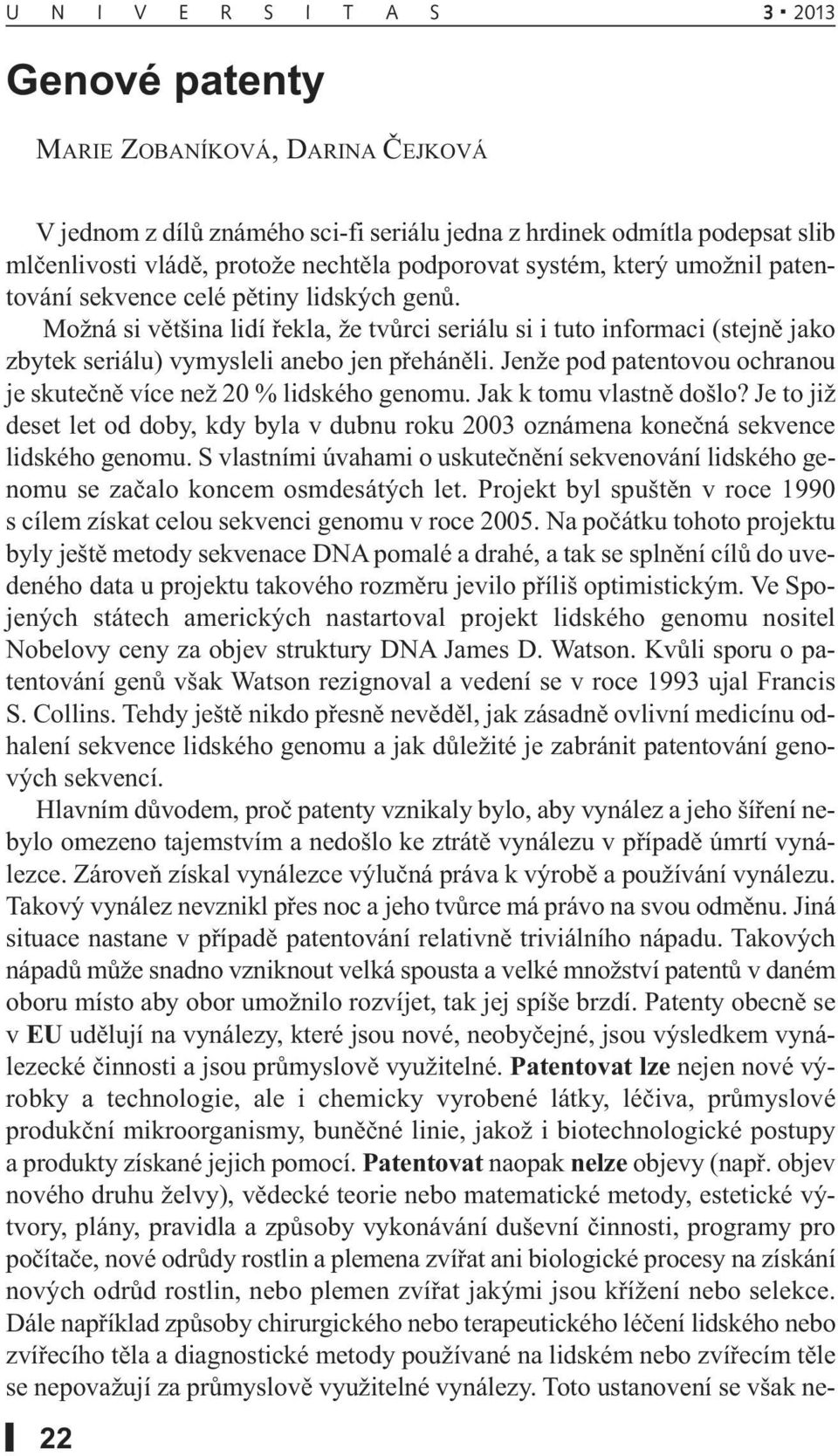 Možná si většina lidí řekla, že tvůrci seriálu si i tuto informaci (stejně jako zbytek seriálu) vymysleli anebo jen přeháněli. Jenže pod patentovou ochranou je skutečně více než 20 % lidského genomu.