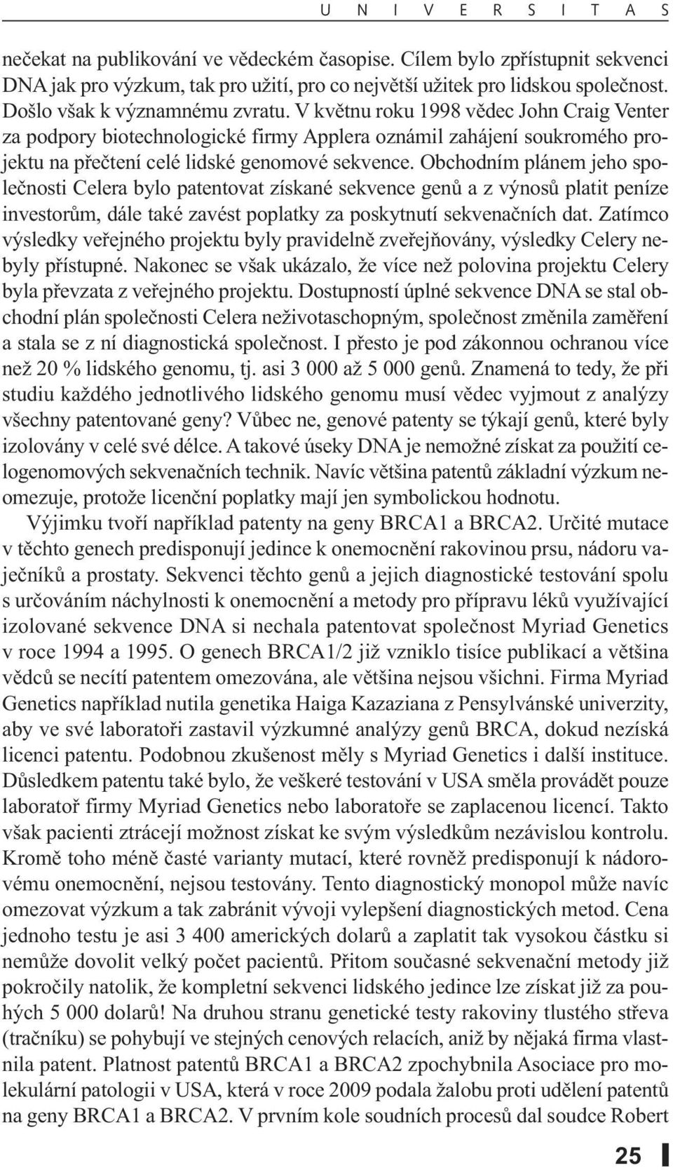 Obchodním plánem jeho společnosti Celera bylo patentovat získané sekvence genů a z výnosů platit peníze investorům, dále také zavést poplatky za poskytnutí sekvenačních dat.