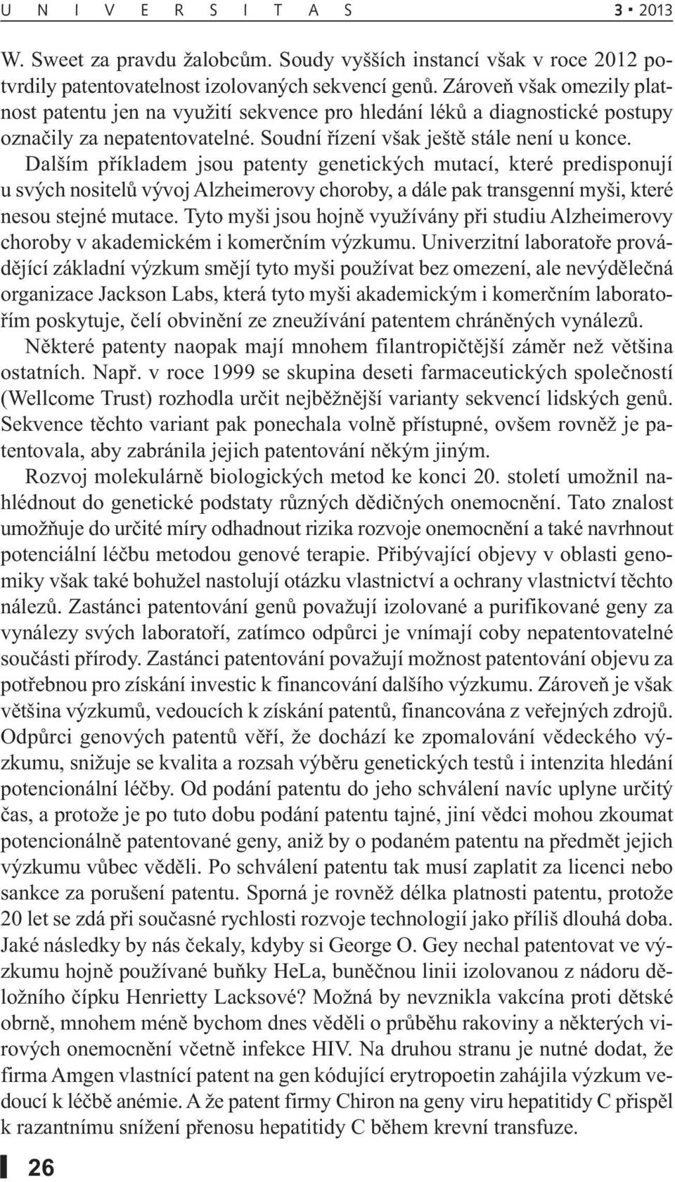 Dalším příkladem jsou patenty genetických mutací, které predisponují u svých nositelů vývoj Alzheimerovy choroby, a dále pak transgenní myši, které nesou stejné mutace.