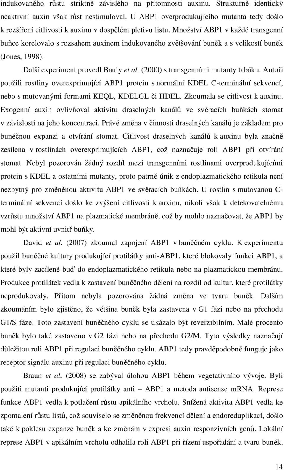 Množství ABP1 v každé transgenní buňce korelovalo s rozsahem auxinem indukovaného zvětšování buněk a s velikostí buněk (Jones, 1998). Další experiment provedl Bauly et al.