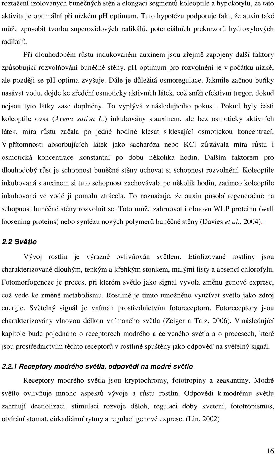 Při dlouhodobém růstu indukovaném auxinem jsou zřejmě zapojeny další faktory způsobující rozvolňování buněčné stěny. ph optimum pro rozvolnění je v počátku nízké, ale později se ph optima zvyšuje.