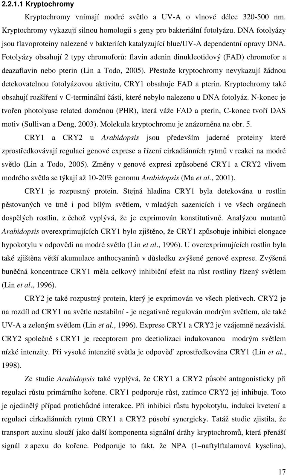 Fotolyázy obsahují 2 typy chromoforů: flavin adenin dinukleotidový (FAD) chromofor a deazaflavin nebo pterin (Lin a Todo, 2005).