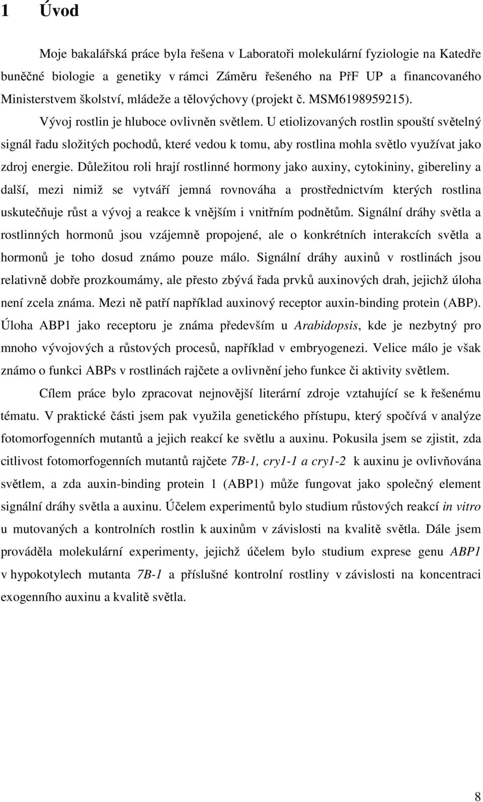 U etiolizovaných rostlin spouští světelný signál řadu složitých pochodů, které vedou k tomu, aby rostlina mohla světlo využívat jako zdroj energie.