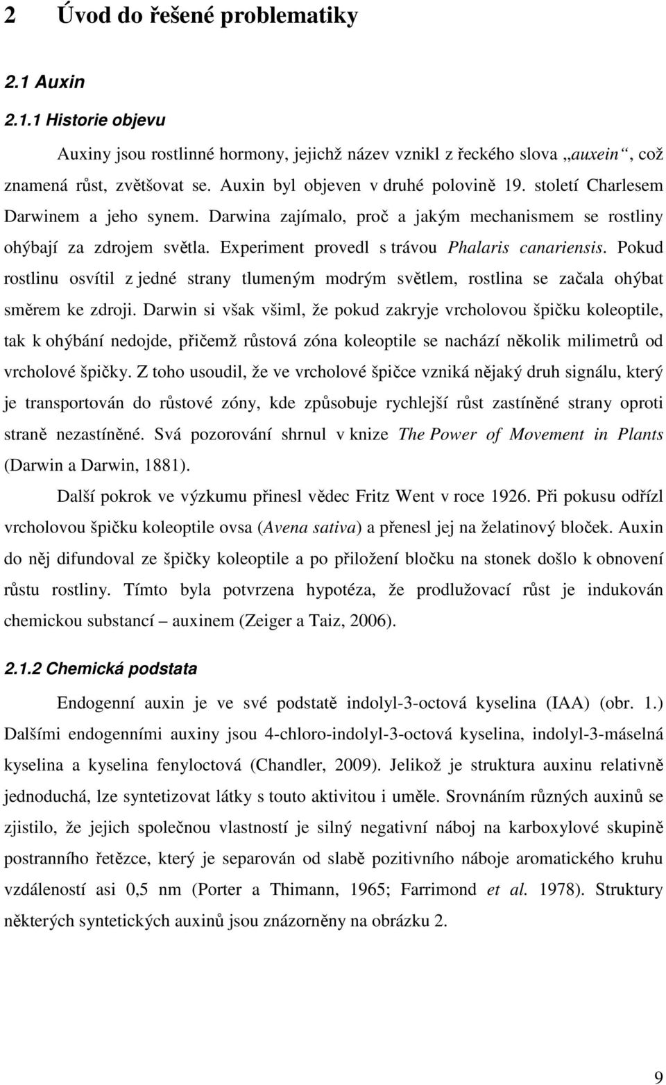 Experiment provedl s trávou Phalaris canariensis. Pokud rostlinu osvítil z jedné strany tlumeným modrým světlem, rostlina se začala ohýbat směrem ke zdroji.