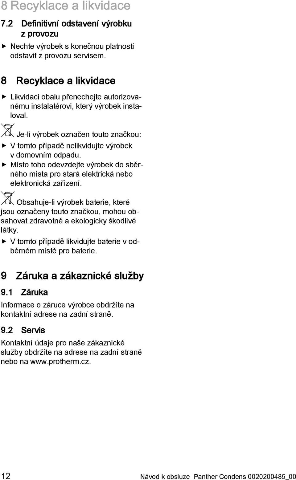 Místo toho odevzdejte výrobek do sběrného místa pro stará elektrická nebo elektronická zařízení.