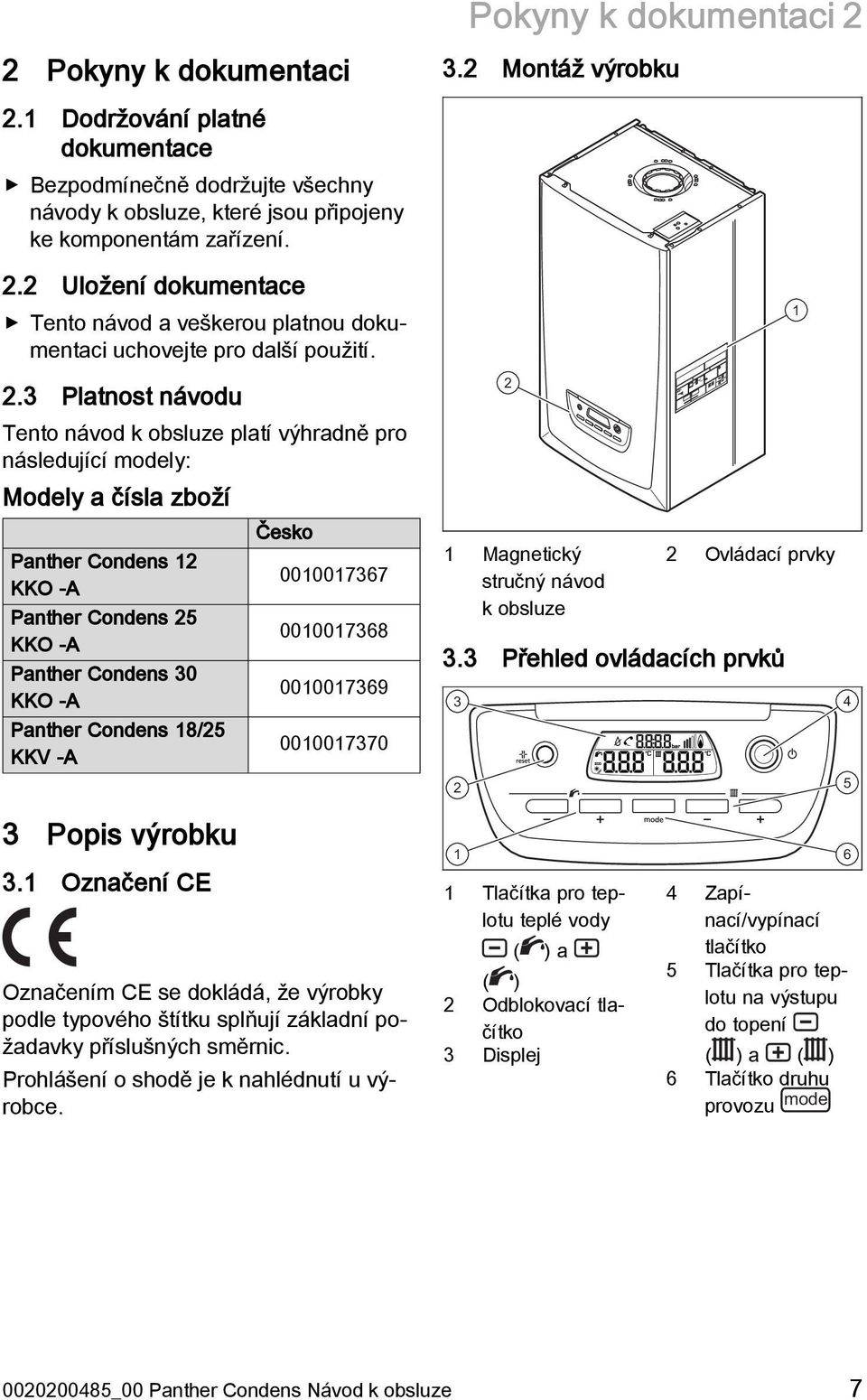 18/25 KKV -A 3 Popis výrobku 3.1 Označení CE Česko 0010017367 0010017368 0010017369 0010017370 Označením CE se dokládá, že výrobky podle typového štítku splňují základní požadavky příslušných směrnic.