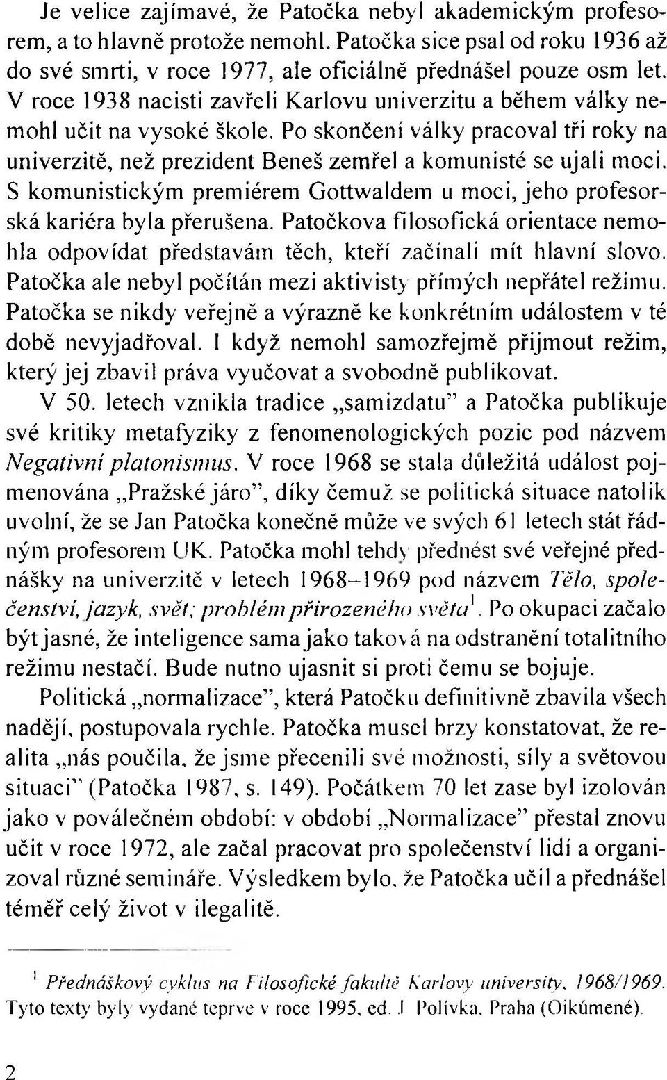 S komunistickým premiérem Gottwaldem u moci, jeho profesorská kariéra byla přerušena. Patočkova filosofická orientace nemohla odpovídat představám těch, kteří začínali mít hlavní slovo.