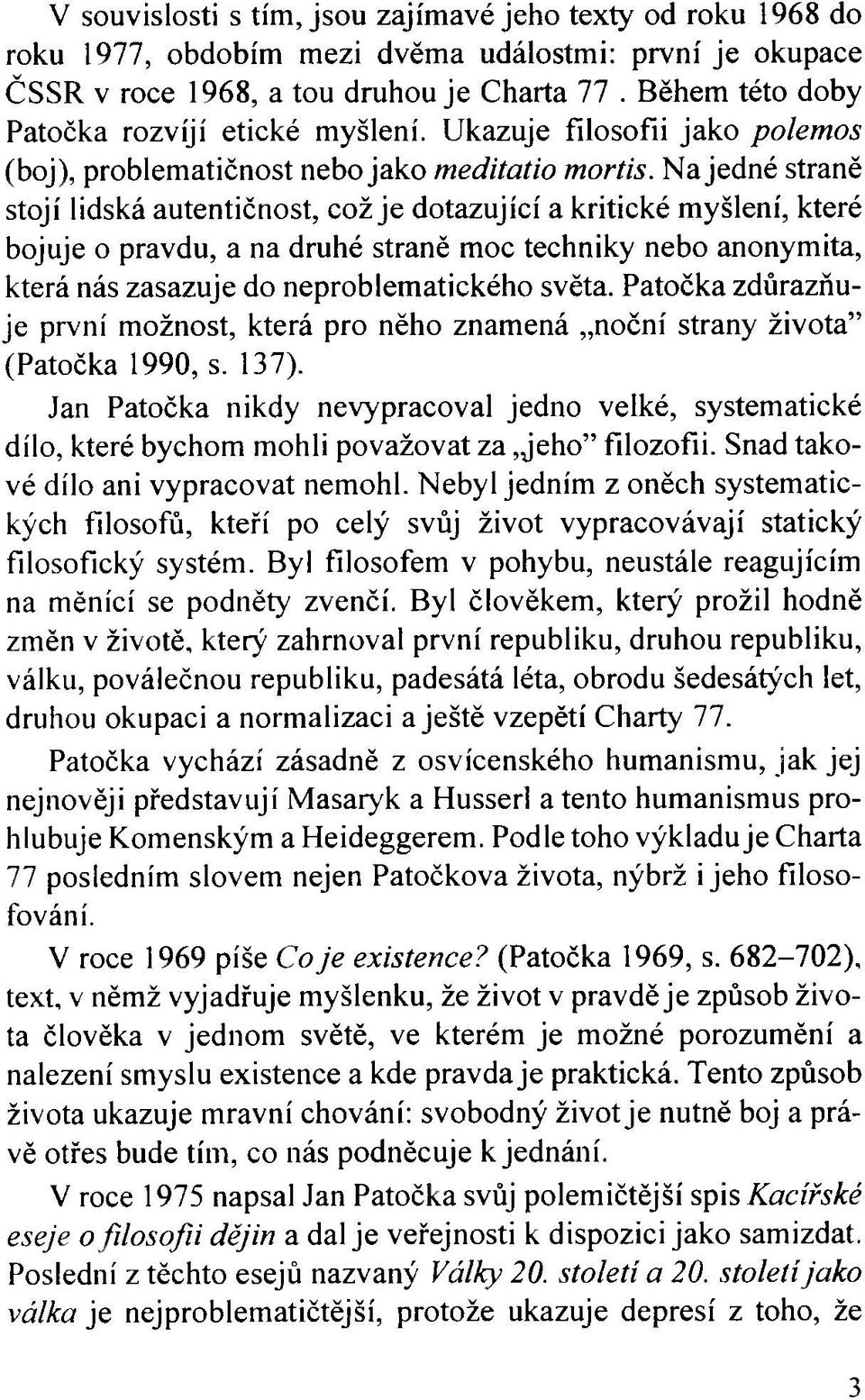 Na jedné straně stojí lidská autentičnost, což je dotazující a kritické myšlení, které bojuje o pravdu, a na druhé straně moc techniky nebo anonymita, která nás zasazuje do neproblematického světa.