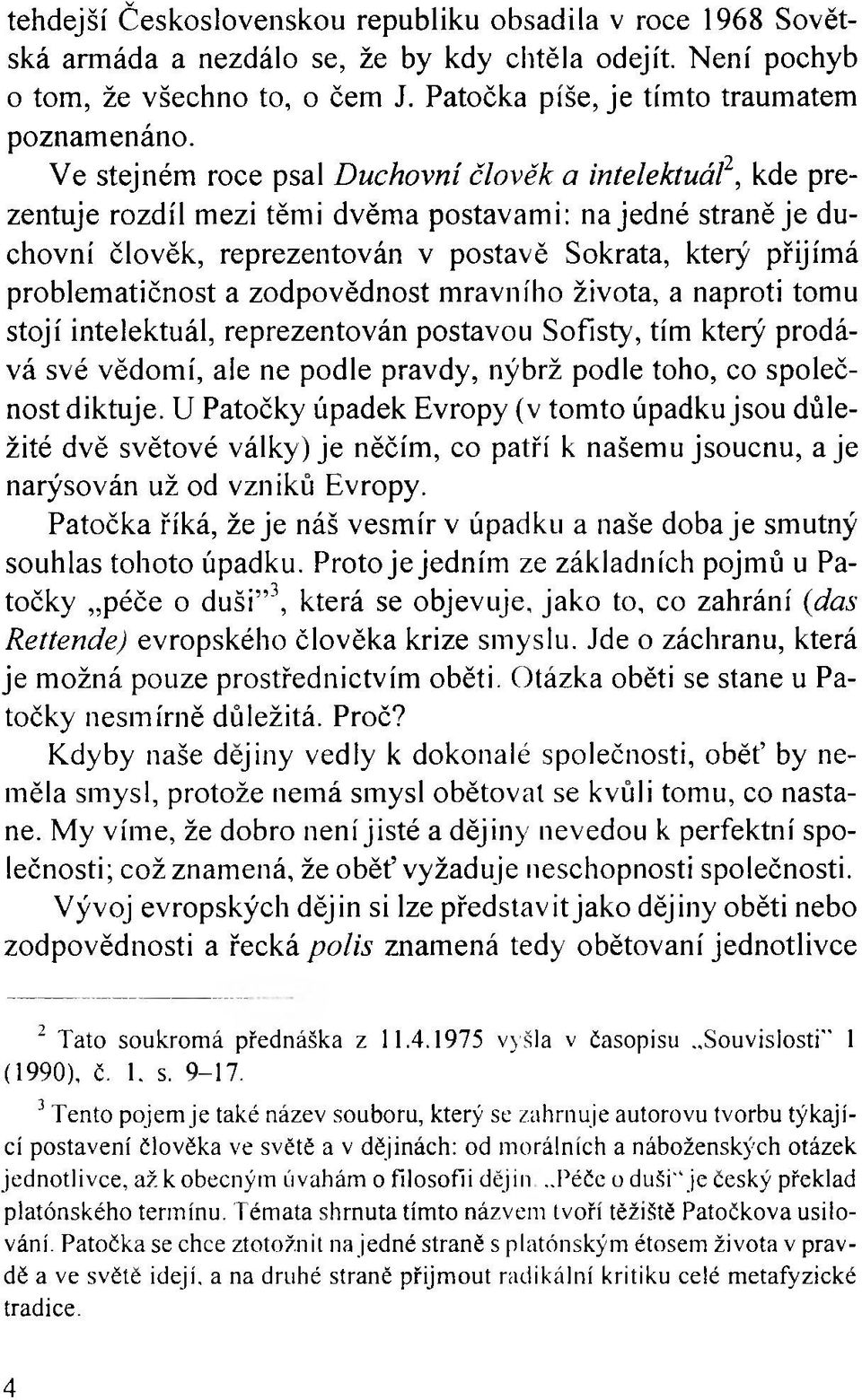 problematičnost a zodpovědnost mravního života, a naproti tomu stojí intelektuál, reprezentován postavou Sofisty, tím který prodává své vědomí, ale ne podle pravdy, nýbrž podle toho, co společnost