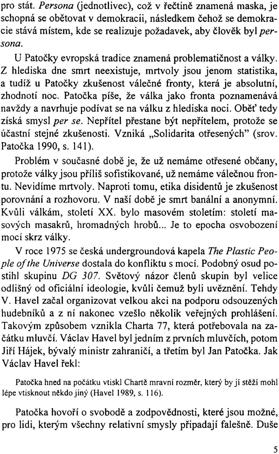 Patočka píše, že válka jako fronta poznamenává navždy a navrhuje podívat se na válku z hlediska noci. Oběť tedy získá smysl per se.
