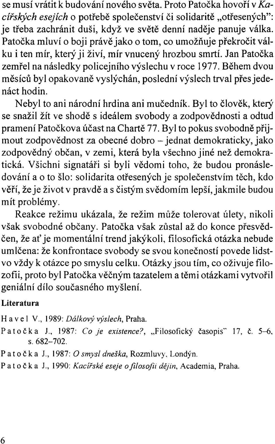 Během dvou měsíců byl opakovaně vyslýchán, poslední výslech trval přes jedenáct hodin. Nebyl to ani národní hrdina ani mučedník.