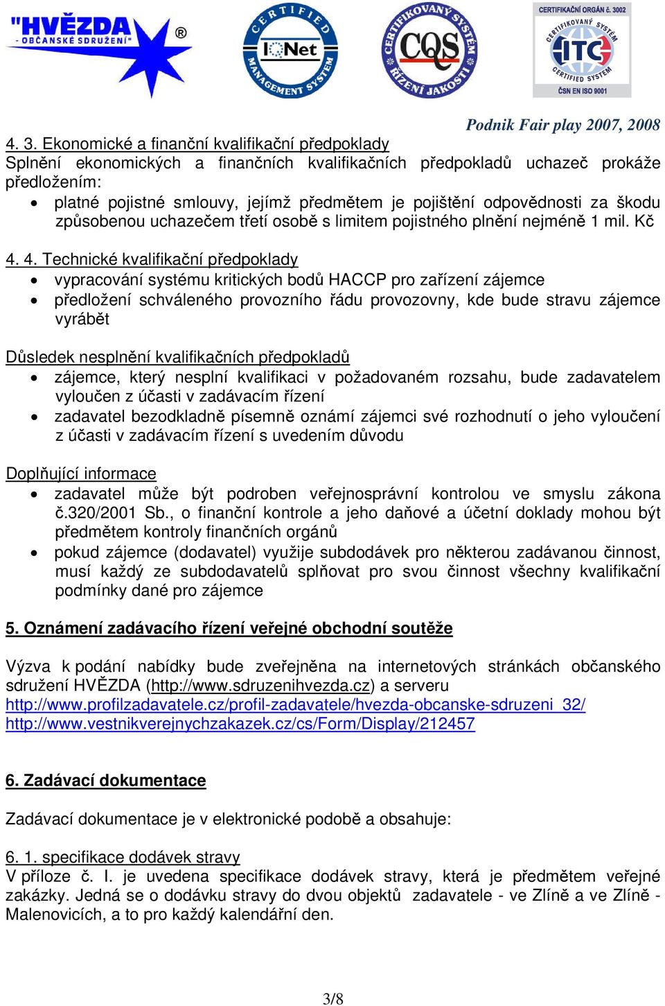 4. Technické kvalifikační předpoklady vypracování systému kritických bodů HACCP pro zařízení zájemce předložení schváleného provozního řádu provozovny, kde bude stravu zájemce vyrábět Důsledek