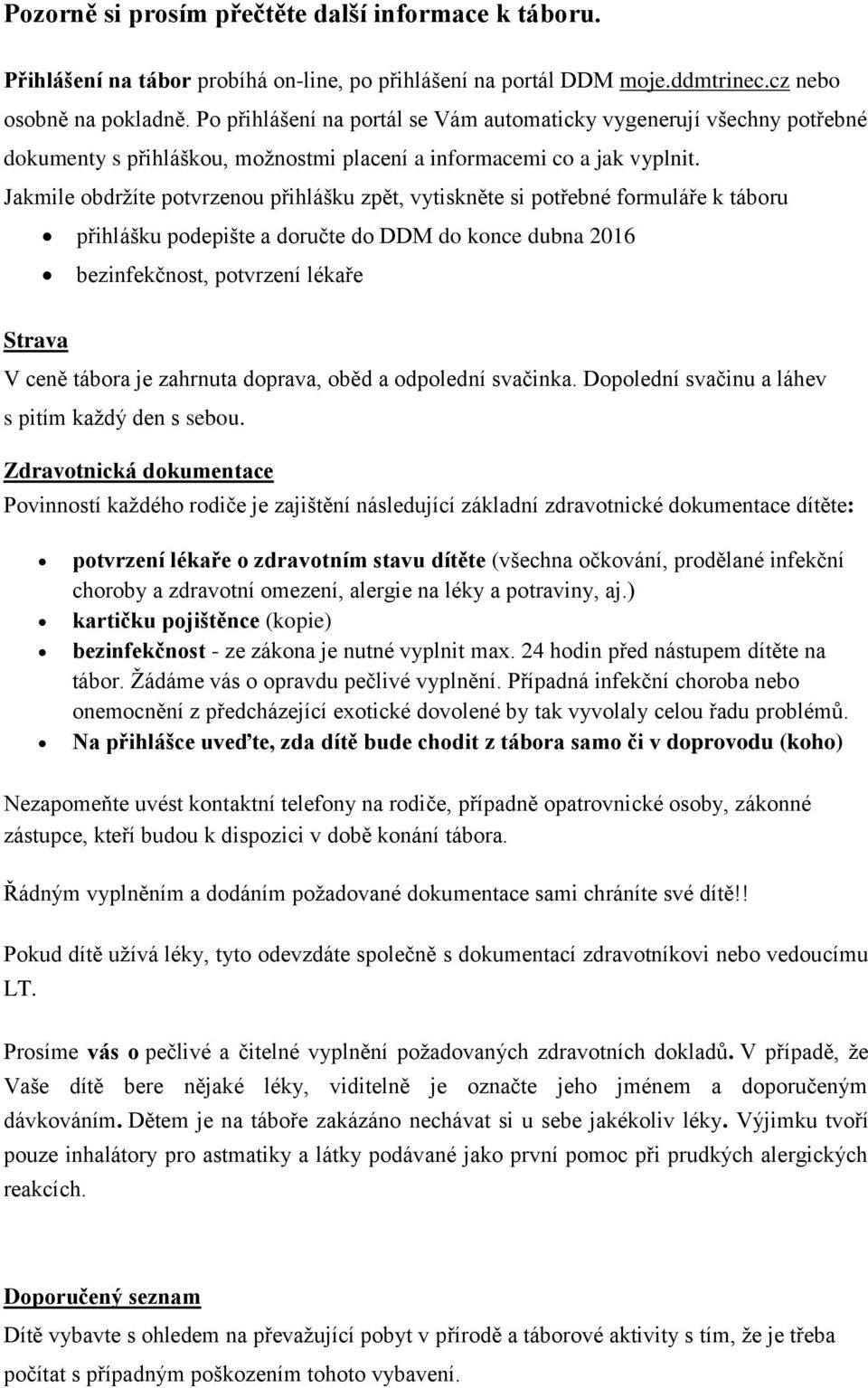 Jakmile obdržíte potvrzenou přihlášku zpět, vytiskněte si potřebné formuláře k táboru přihlášku podepište a doručte do DDM do konce dubna 2016 bezinfekčnost, potvrzení lékaře Strava V ceně tábora je