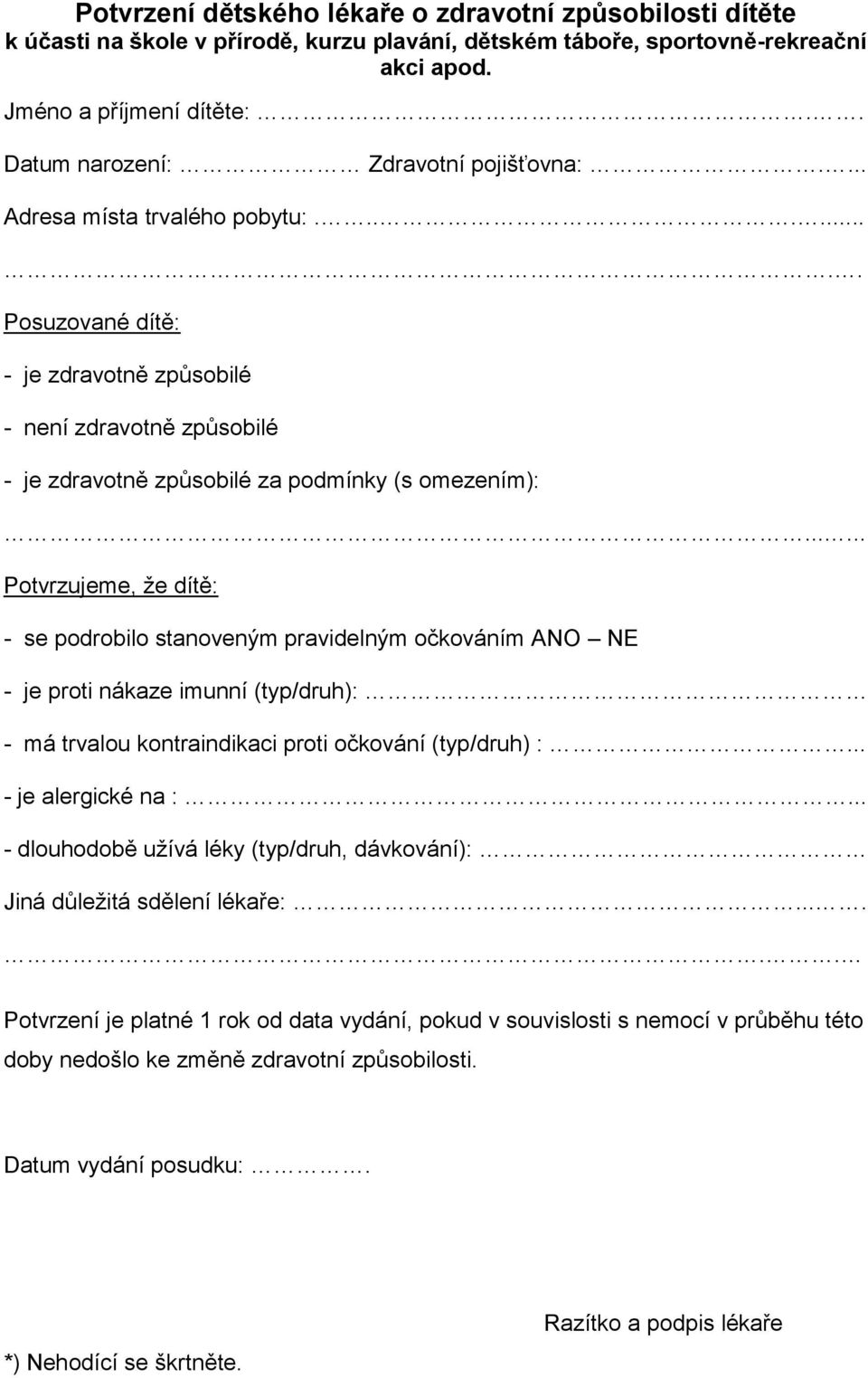 ..... Potvrzujeme, že dítě: - se podrobilo stanoveným pravidelným očkováním ANO NE - je proti nákaze imunní (typ/druh): - má trvalou kontraindikaci proti očkování (typ/druh) :... - je alergické na :.