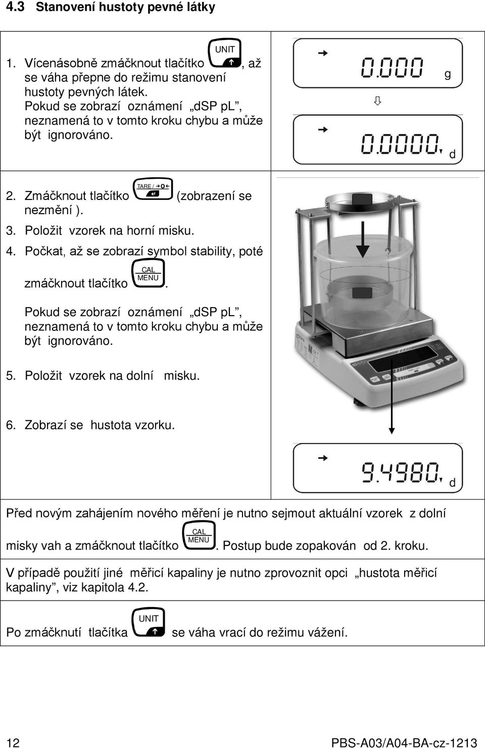 Počkat, až se zobrazí symbol stability, poté CAL zmáčknout tlačítko MENU Pokud se zobrazí oznámení dsp pl, neznamená to v tomto kroku chybu a může být ignorováno.. 5. Položit vzorek na dolní misku. 6.