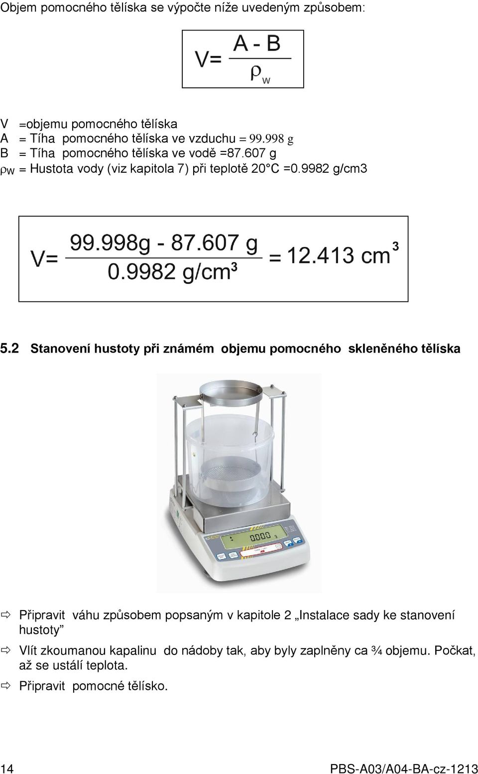 2 Stanovení hustoty při známém objemu pomocného skleněného tělíska Připravit váhu způsobem popsaným v kapitole 2 Instalace sady ke