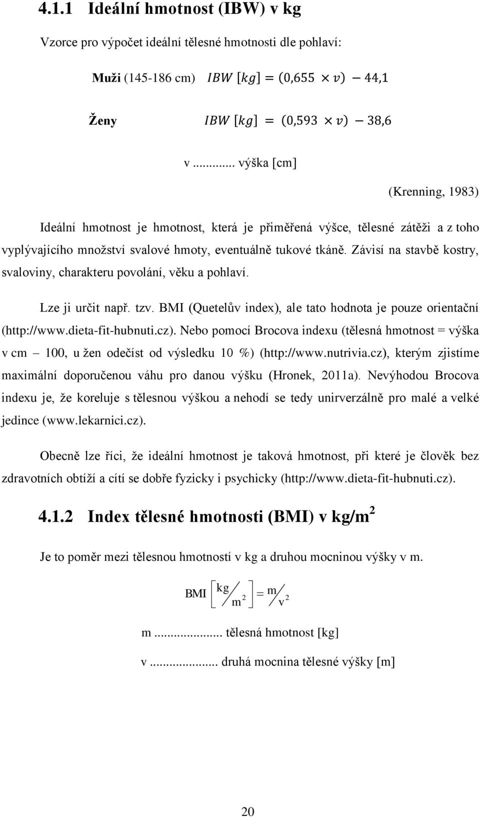 Závisí na stavbě kostry, svaloviny, charakteru povolání, věku a pohlaví. Lze ji určit např. tzv. BMI (Quetelův index), ale tato hodnota je pouze orientační (http://www.dieta-fit-hubnuti.cz).