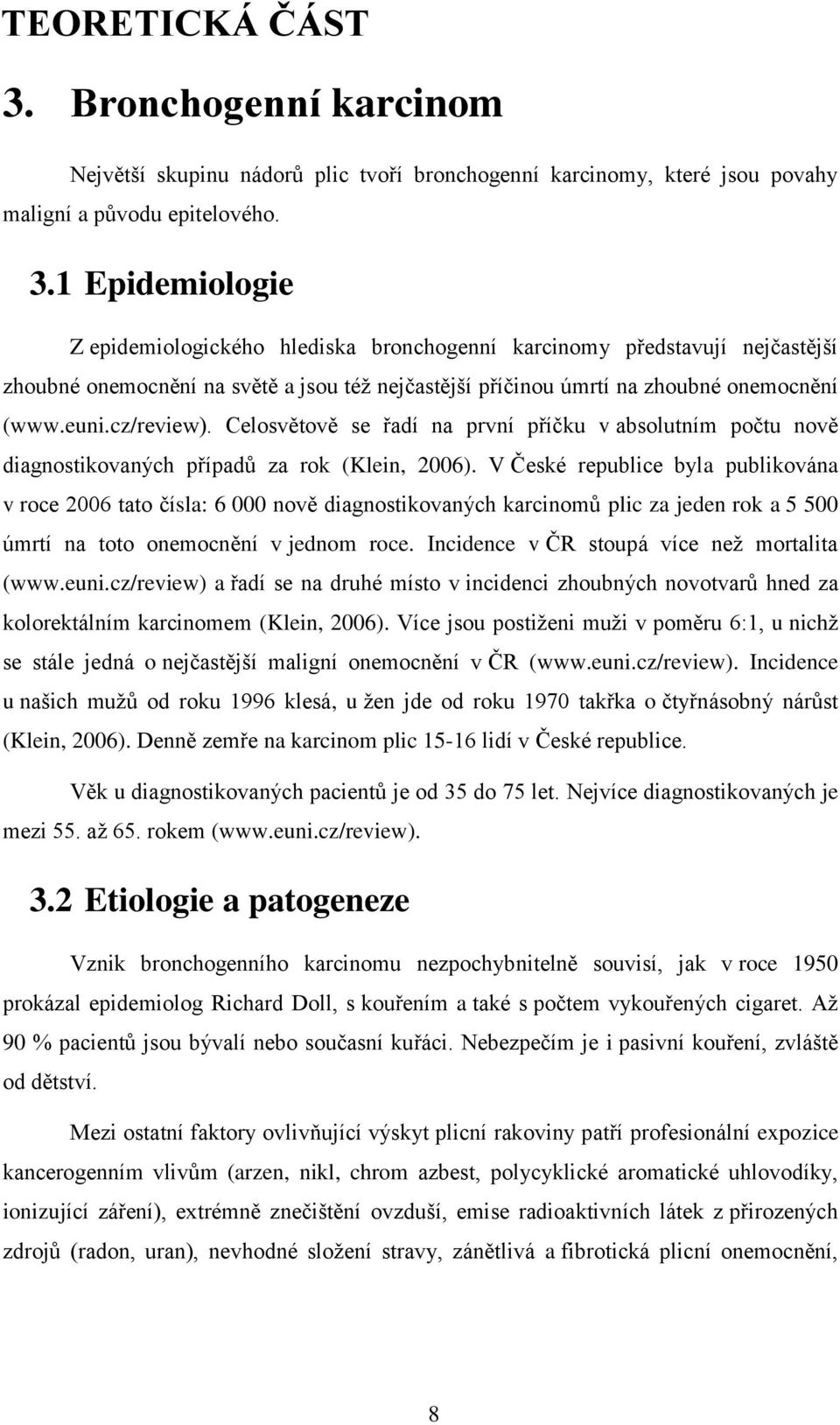 1 Epidemiologie Z epidemiologického hlediska bronchogenní karcinomy představují nejčastější zhoubné onemocnění na světě a jsou téţ nejčastější příčinou úmrtí na zhoubné onemocnění (www.euni.