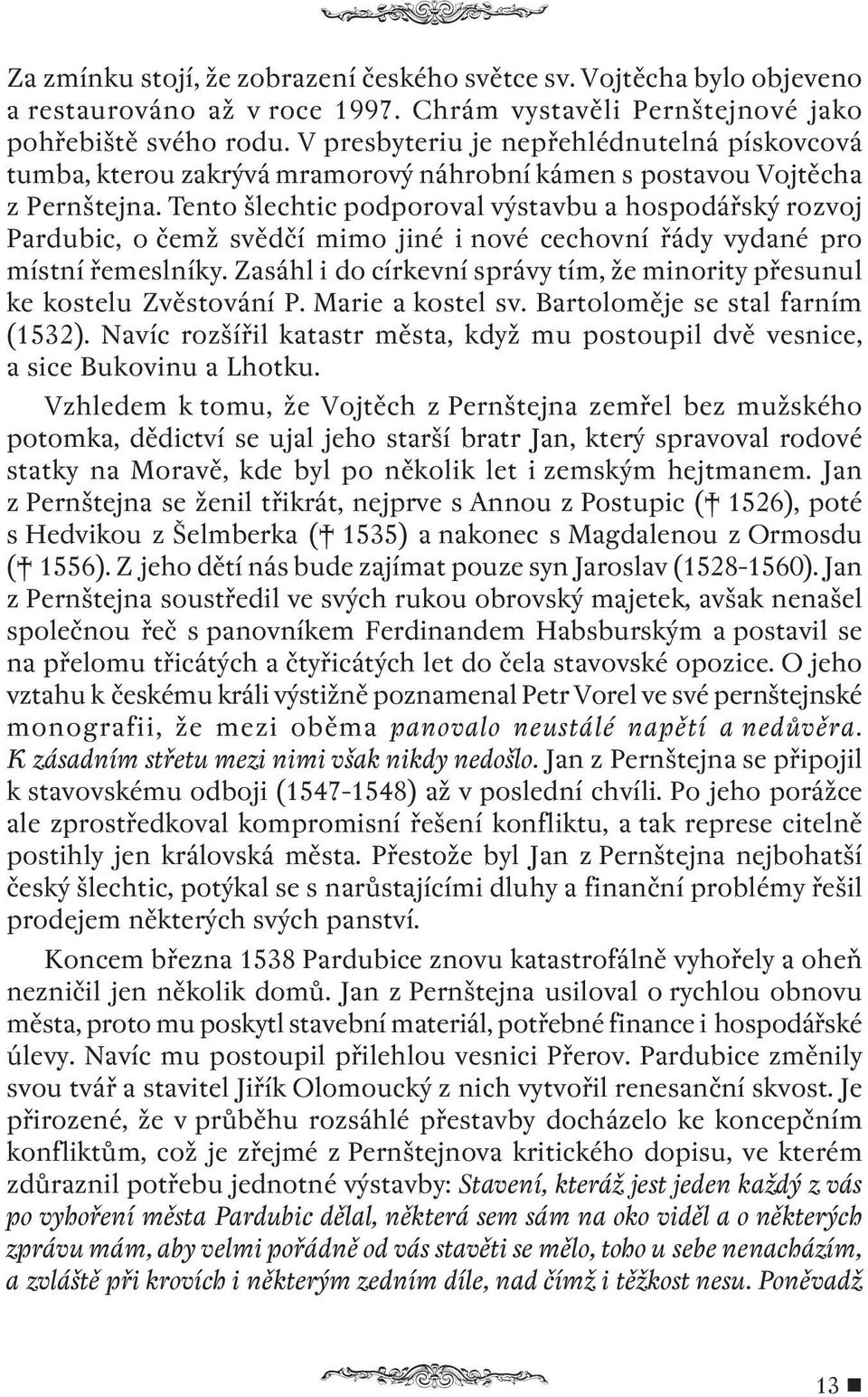 Tento šlechtic podporoval výstavbu a hospodářský rozvoj Pardubic, o čemž svědčí mimo jiné i nové cechovní řády vydané pro místní řemeslníky.