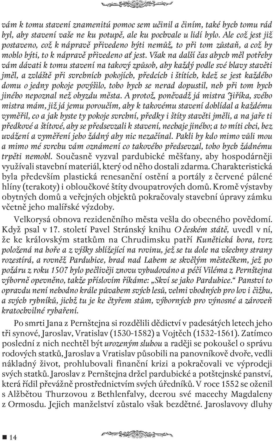 Však na další čas abych měl potřeby vám dávati k tomu stavení na takový způsob, aby každý podle své hlavy stavěti jměl, a zvláště při svrchních pokojích, předcích i štítích, kdež se jest každého domu