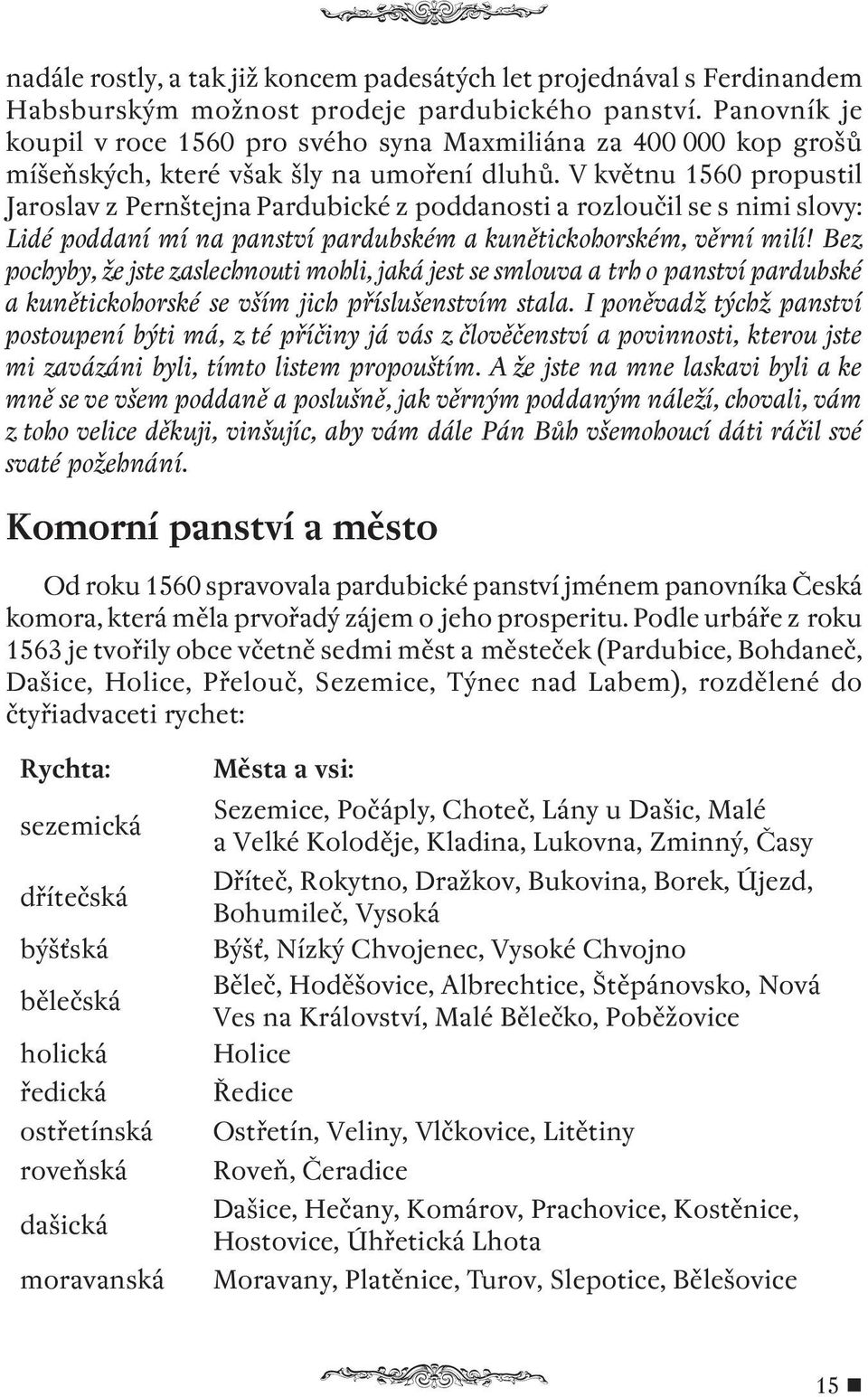 V květnu 1560 propustil Jaroslav z Pernštejna Pardubické z poddanosti a rozloučil se s nimi slovy: Lidé poddaní mí na panství pardubském a kunětickohorském, věrní milí!