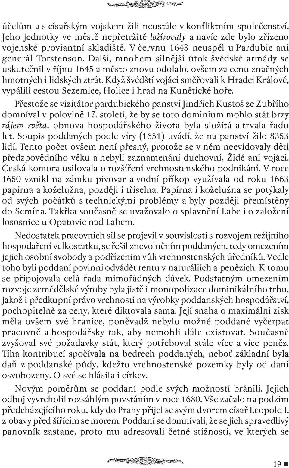 Když švédští vojáci směřovali k Hradci Králové, vypálili cestou Sezemice, Holice i hrad na Kunětické hoře. Přestože se vizitátor pardubického panství Jindřich Kustoš ze Zubřího domníval v polovině 17.