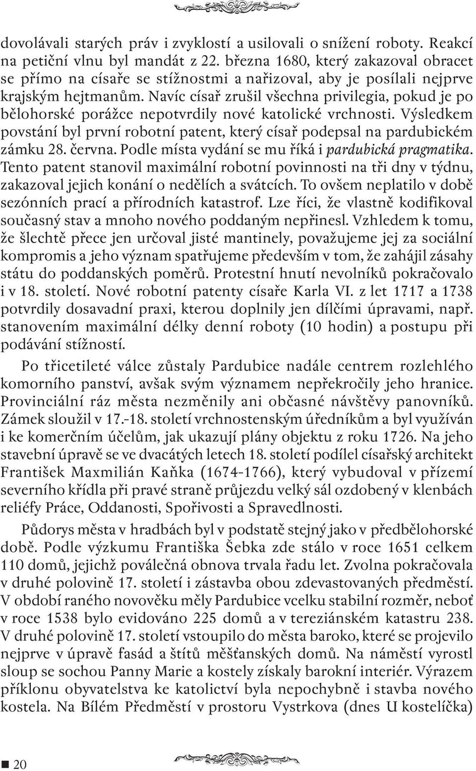 Navíc císař zrušil všechna privilegia, pokud je po bělohorské porážce nepotvrdily nové katolické vrchnosti. Výsledkem povstání byl první robotní patent, který císař podepsal na pardubickém zámku 28.