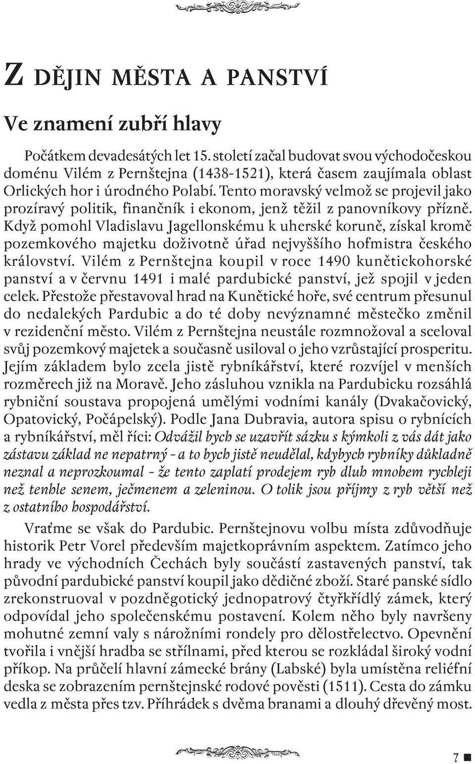 Tento moravský velmož se projevil jako prozíravý politik, finančník i ekonom, jenž těžil z panovníkovy přízně.