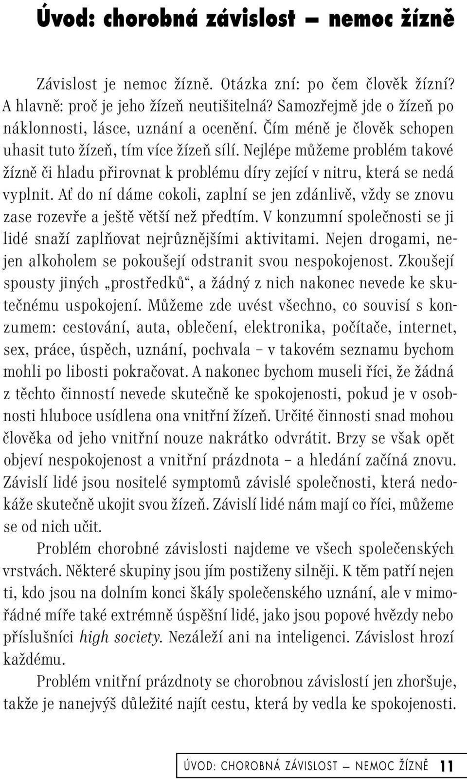 Nejlépe můžeme problém takové žízně či hladu přirovnat k problému díry zející v nitru, která se nedá vyplnit.