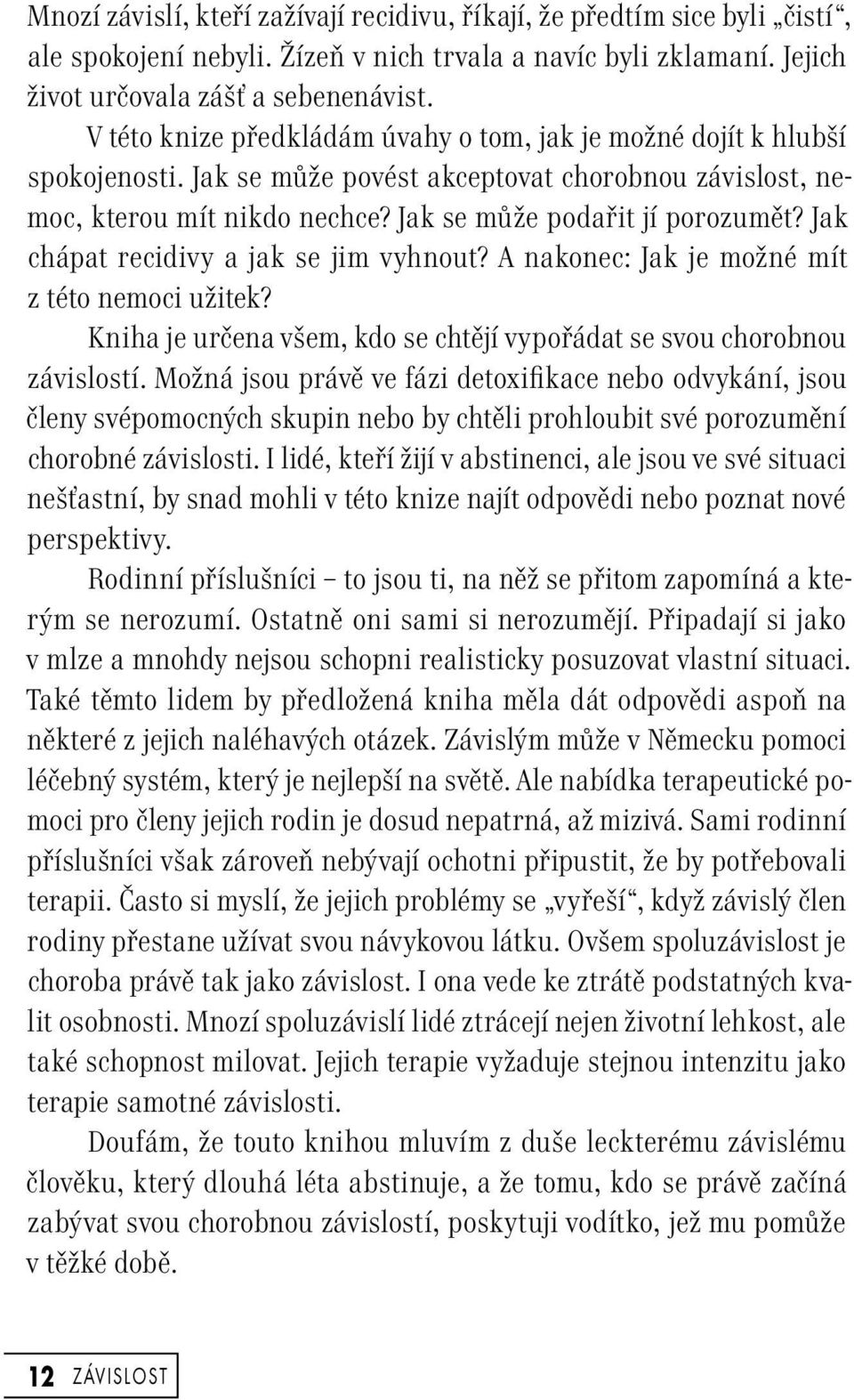 Jak chápat recidivy a jak se jim vyhnout? A nakonec: Jak je možné mít z této nemoci užitek? Kniha je určena všem, kdo se chtějí vypořádat se svou chorobnou závislostí.